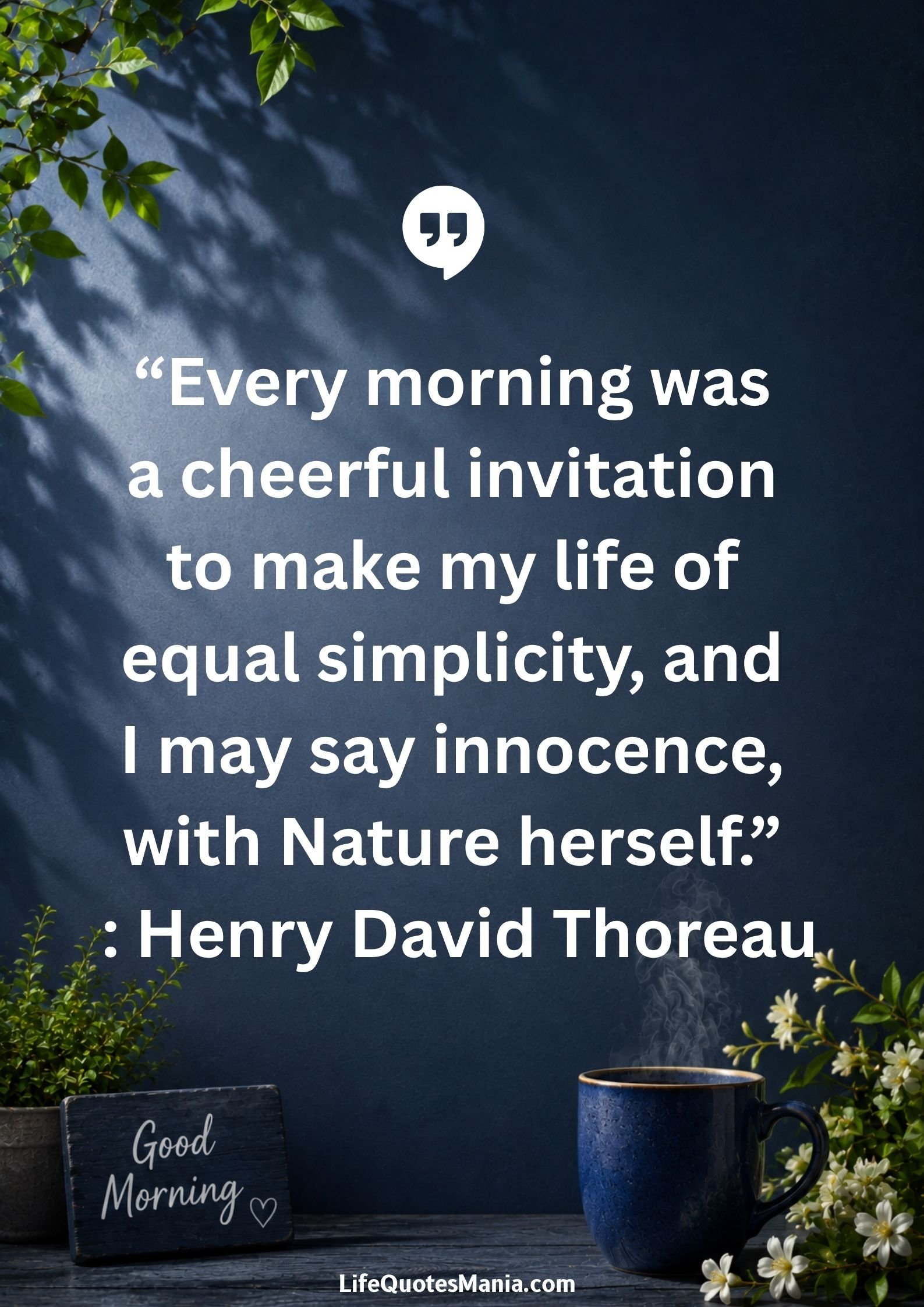 Good morning quotes and images - “Every morning was a cheerful invitation to make my life of equal simplicity, and I may say innocence, with Nature herself.” : Henry David Thoreau