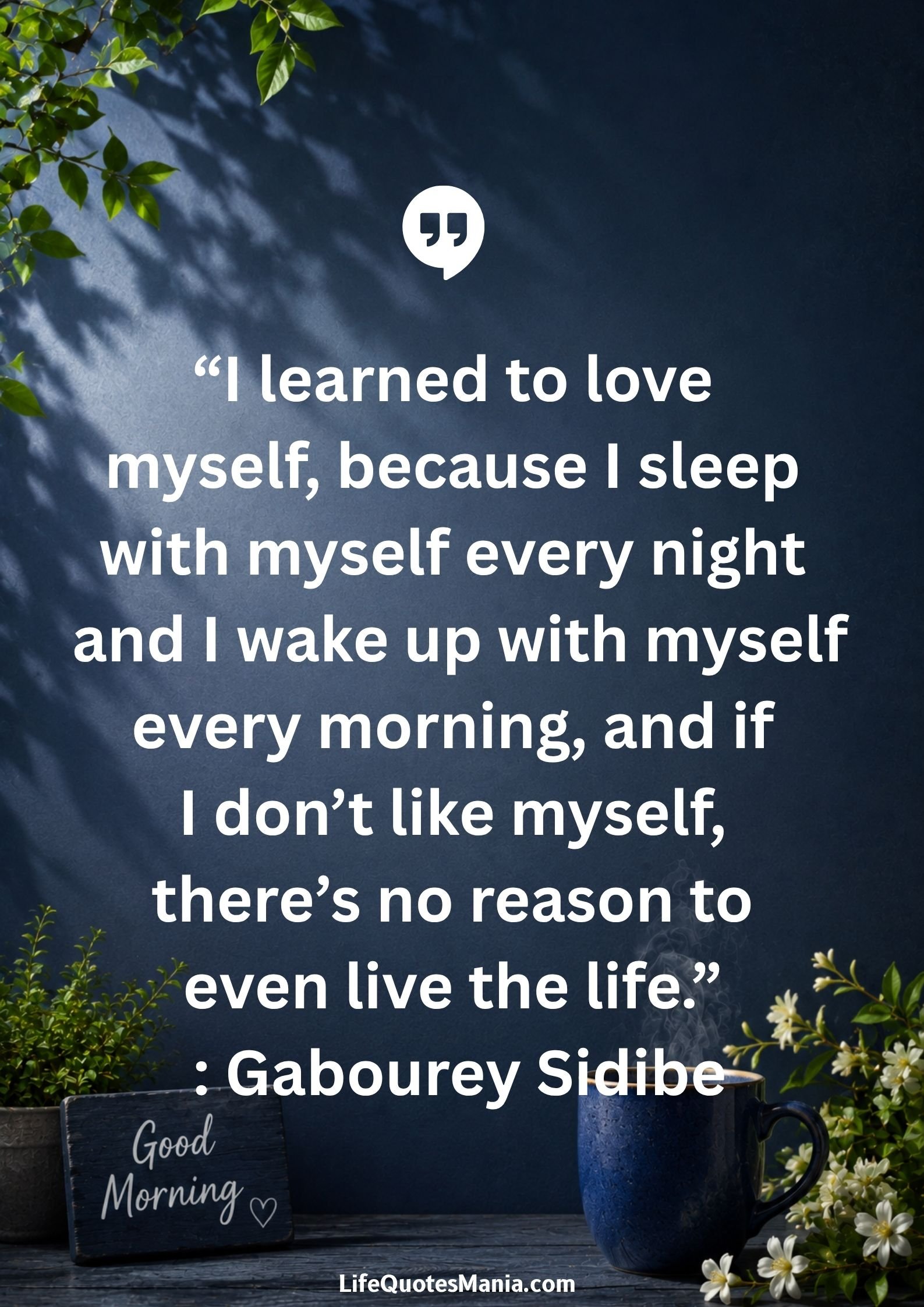 Good morning quotes and images - “I learned to love myself, because I sleep with myself every night and I wake up with myself every morning, and if I don’t like myself, there’s no reason to even live the life.” : Gabourey Sidibe