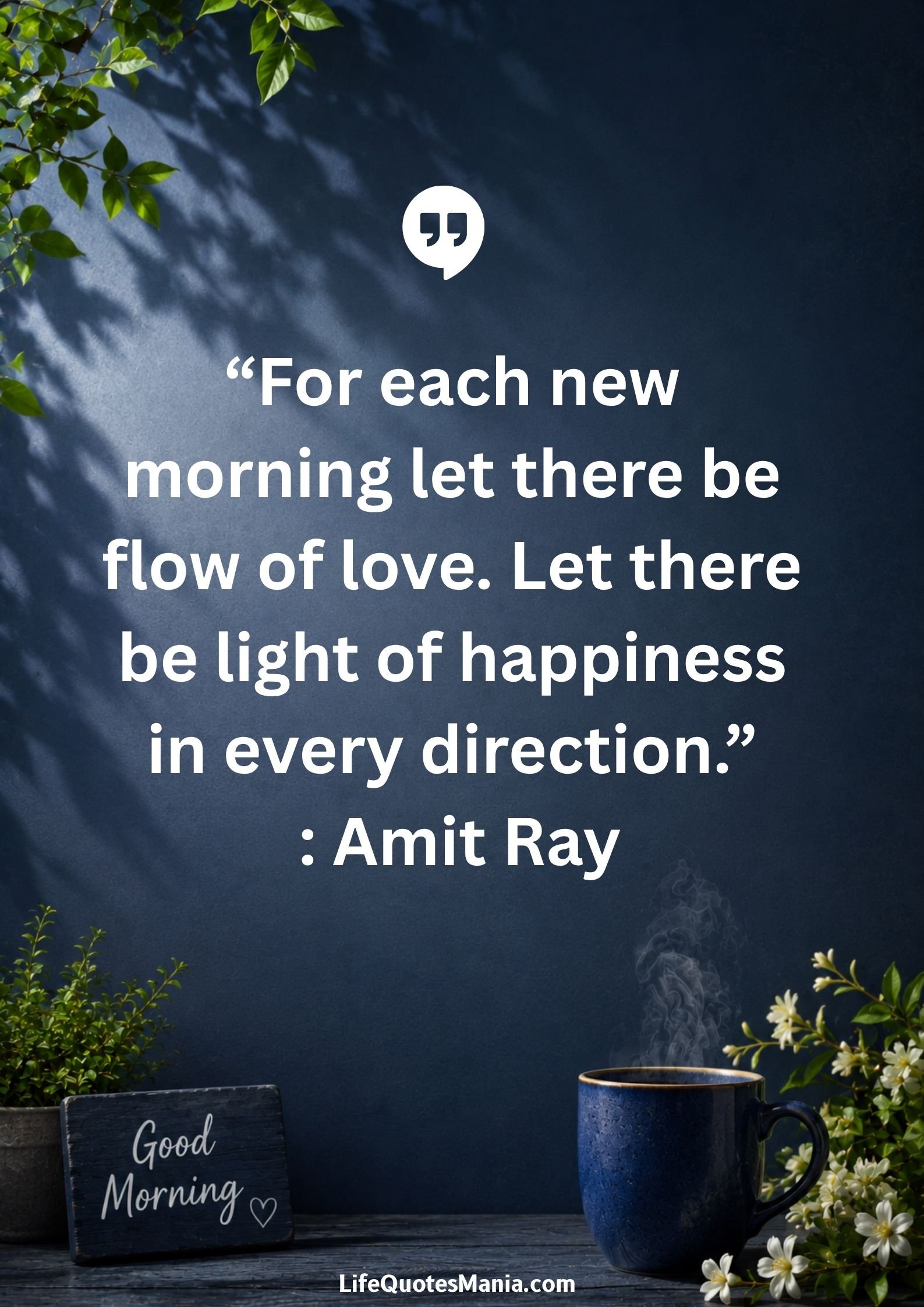 Good morning quotes and images - “For each new morning let there be flow of love. Let there be light of happiness in every direction.” : Amit Ray