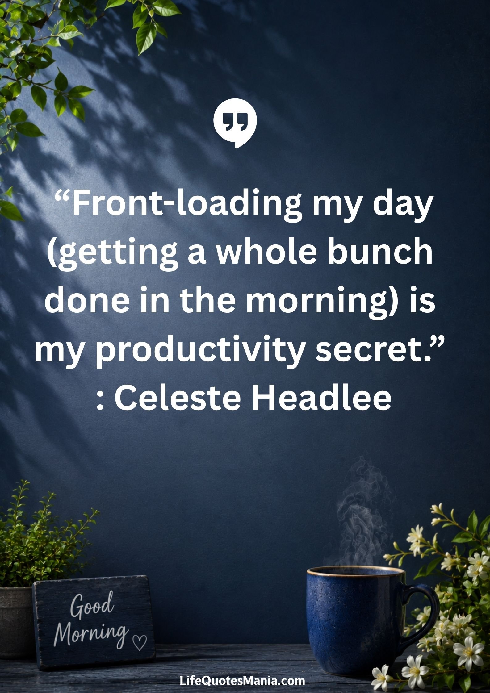 Good morning quotes and images - “Front-loading my day (getting a whole bunch done in the morning) is my productivity secret.” : Celeste Headlee