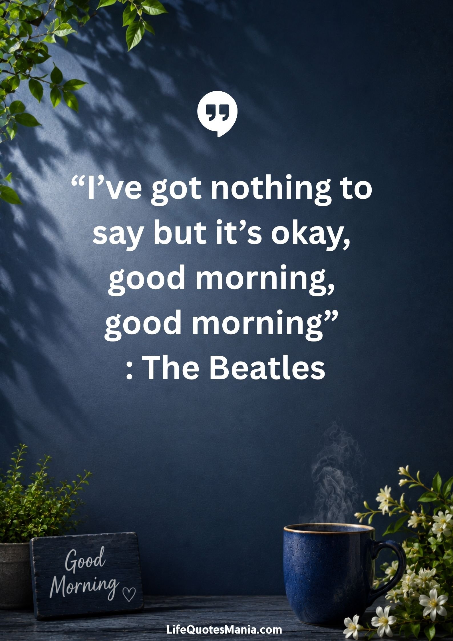 Good morning quotes and images - "I've got nothing to say but it's okay, good morning, good morning" : The Beatles