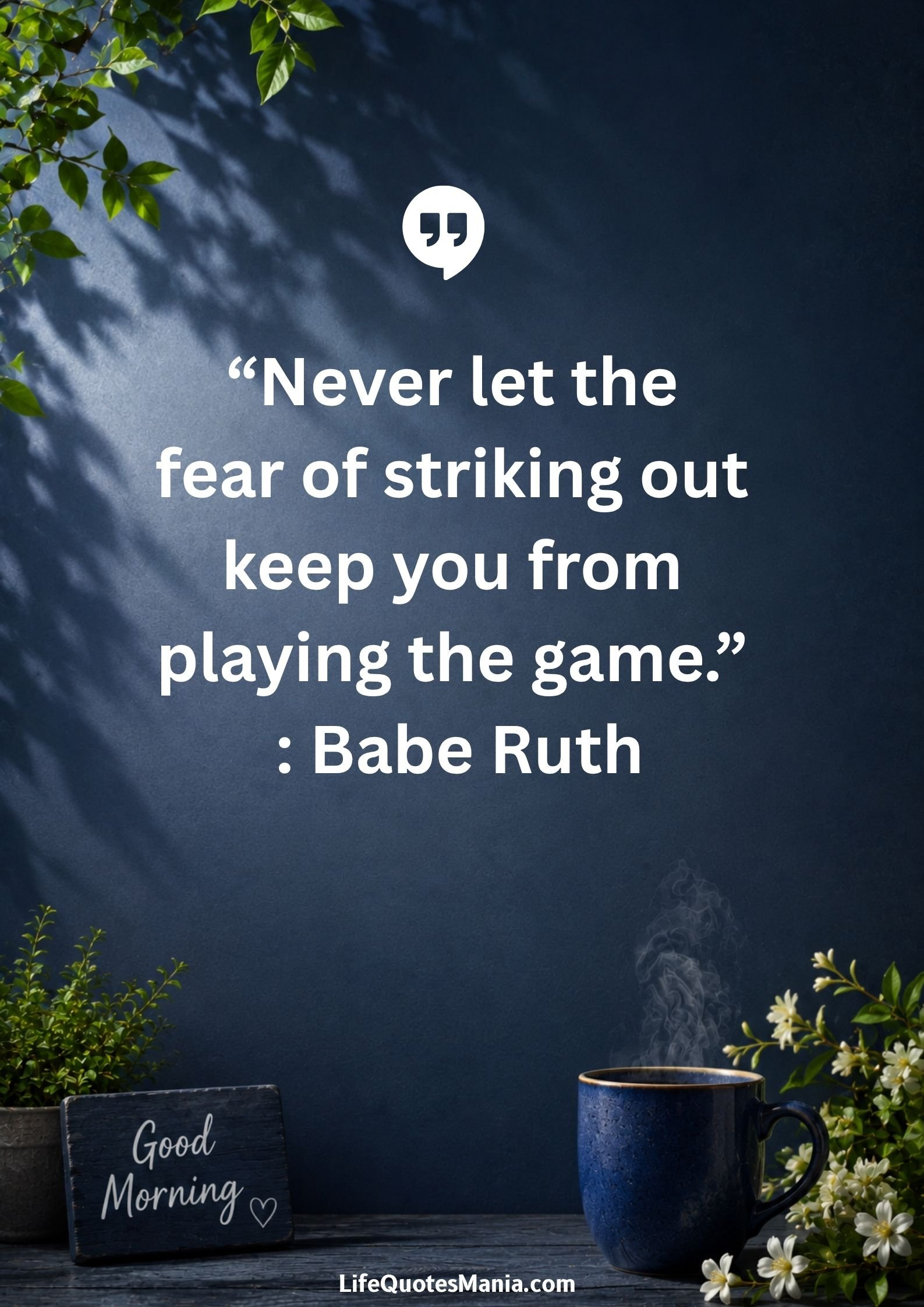 Good morning quotes and images - "Never let the fear of striking out keep you from playing the game." : Babe Ruth