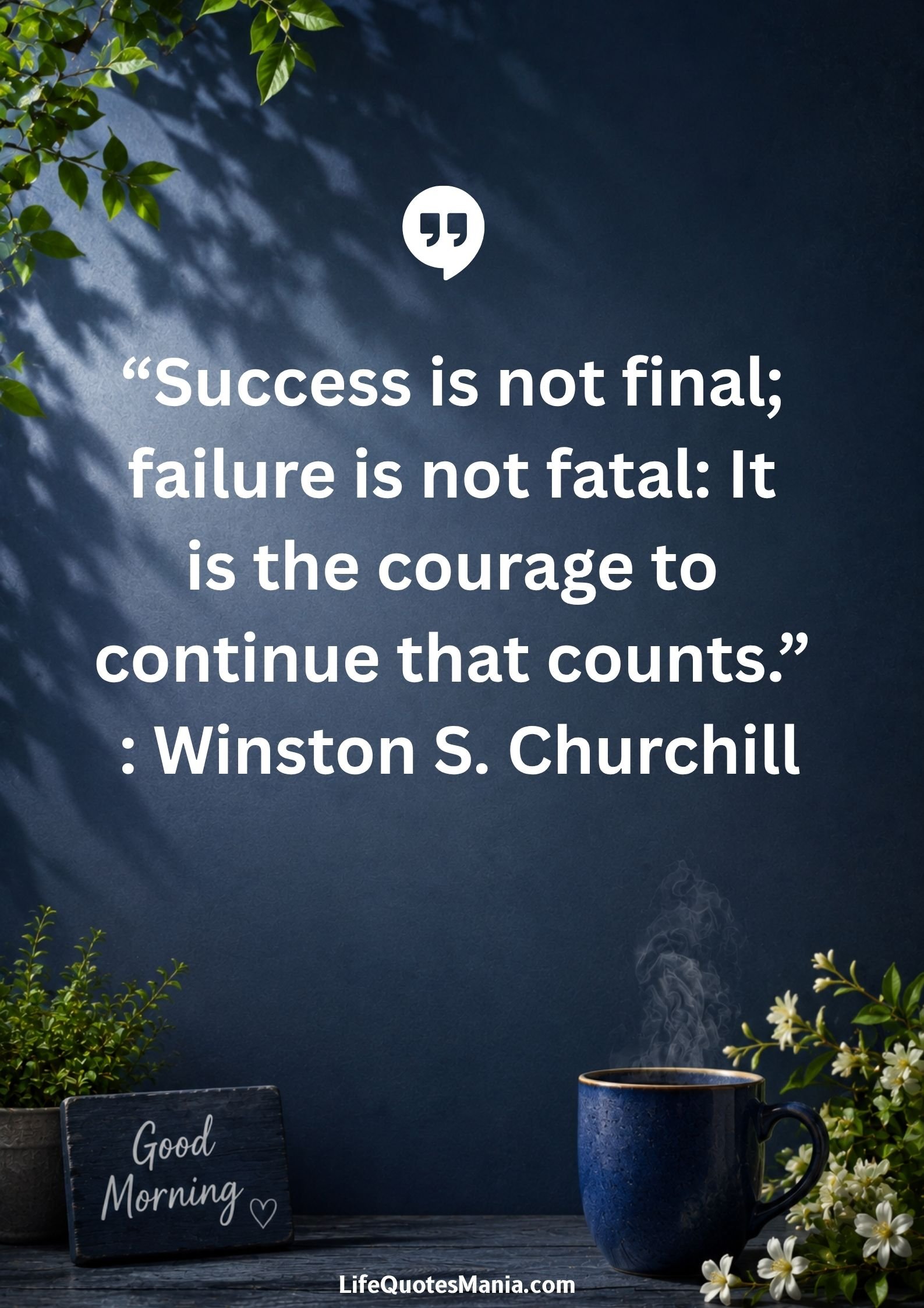 Good morning quotes and images - "Success is not final; failure is not fatal: It is the courage to continue that counts." : Winston S. Churchill