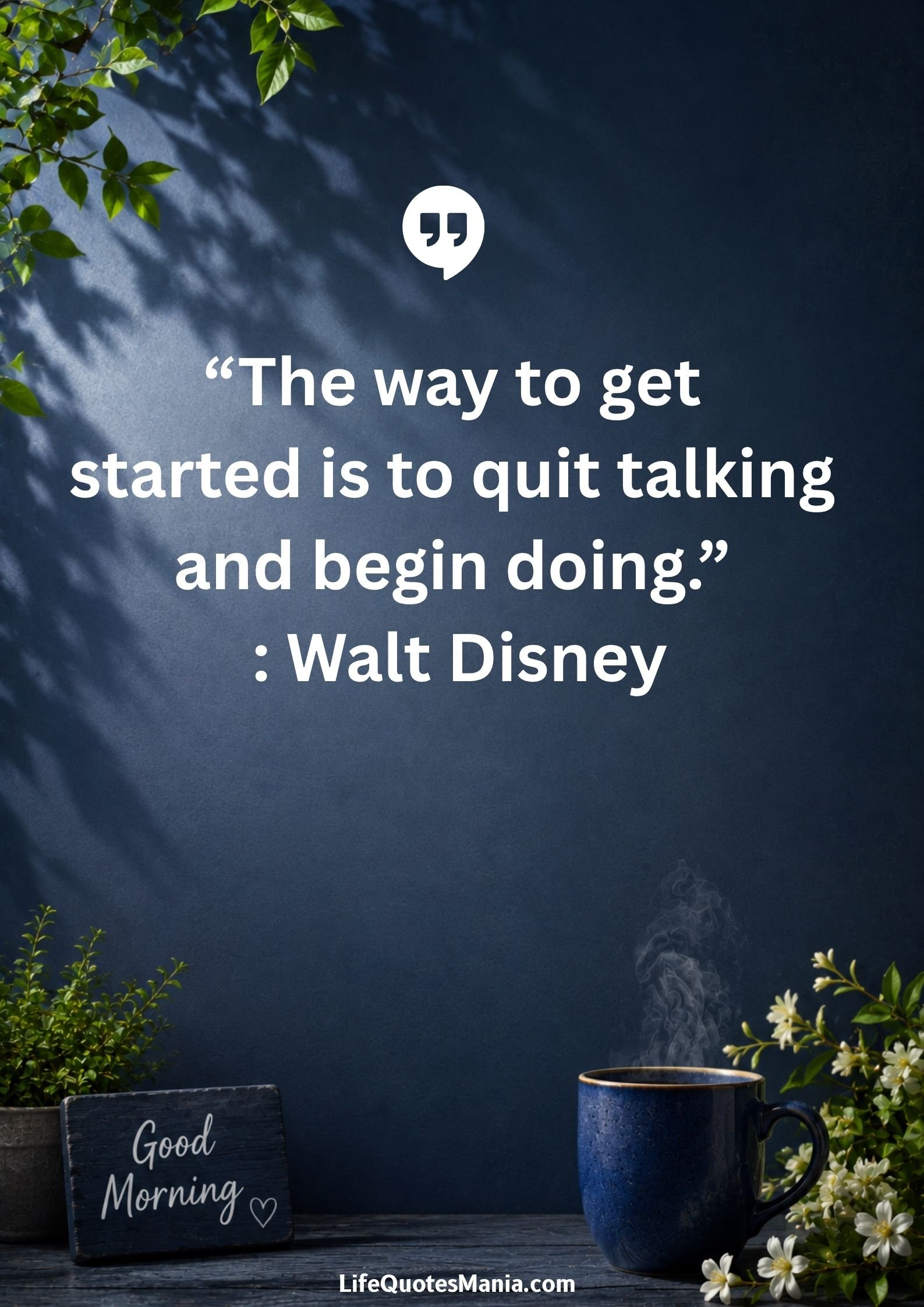 Good morning quotes and images - "The way to get started is to quit talking and begin doing." : Walt Disney