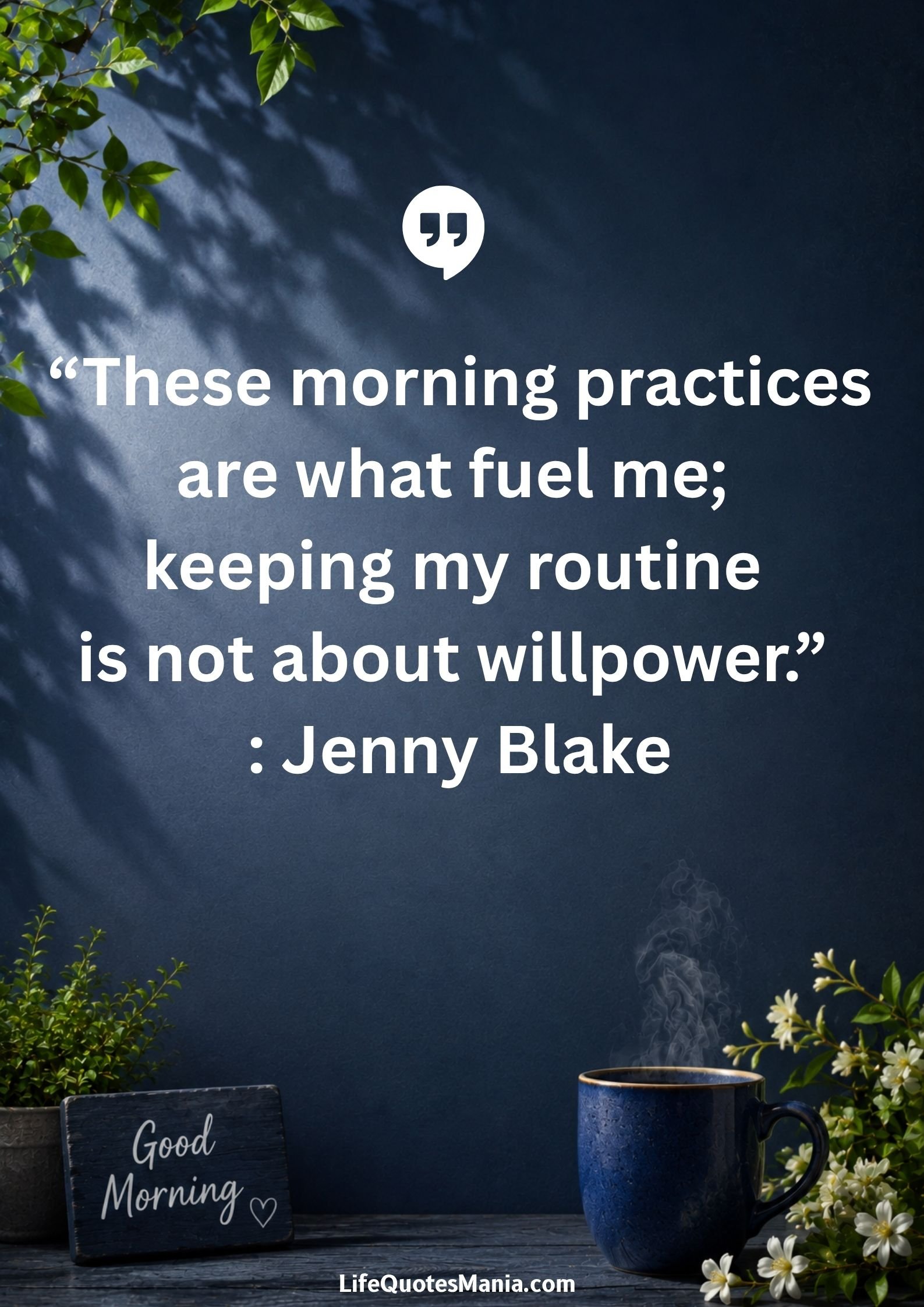 Good morning quotes and images - "These morning practices are what fuel me; keeping my routine is not about willpower." : Jenny Blake