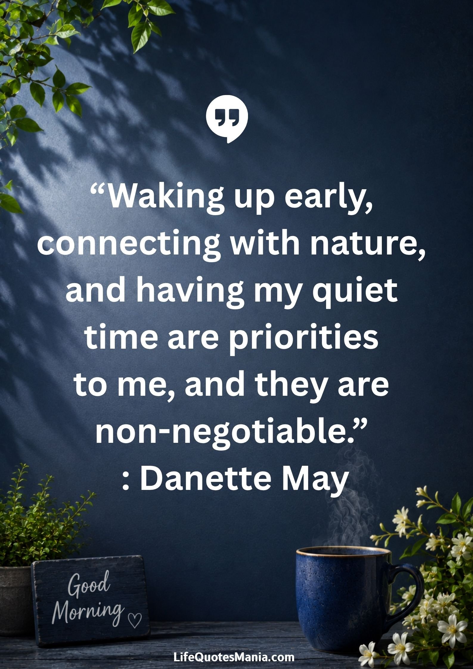 Good morning quotes and images - “Waking up early, connecting with nature, and having my quiet time are priorities to me, and they are non-negotiable.” : Danette May