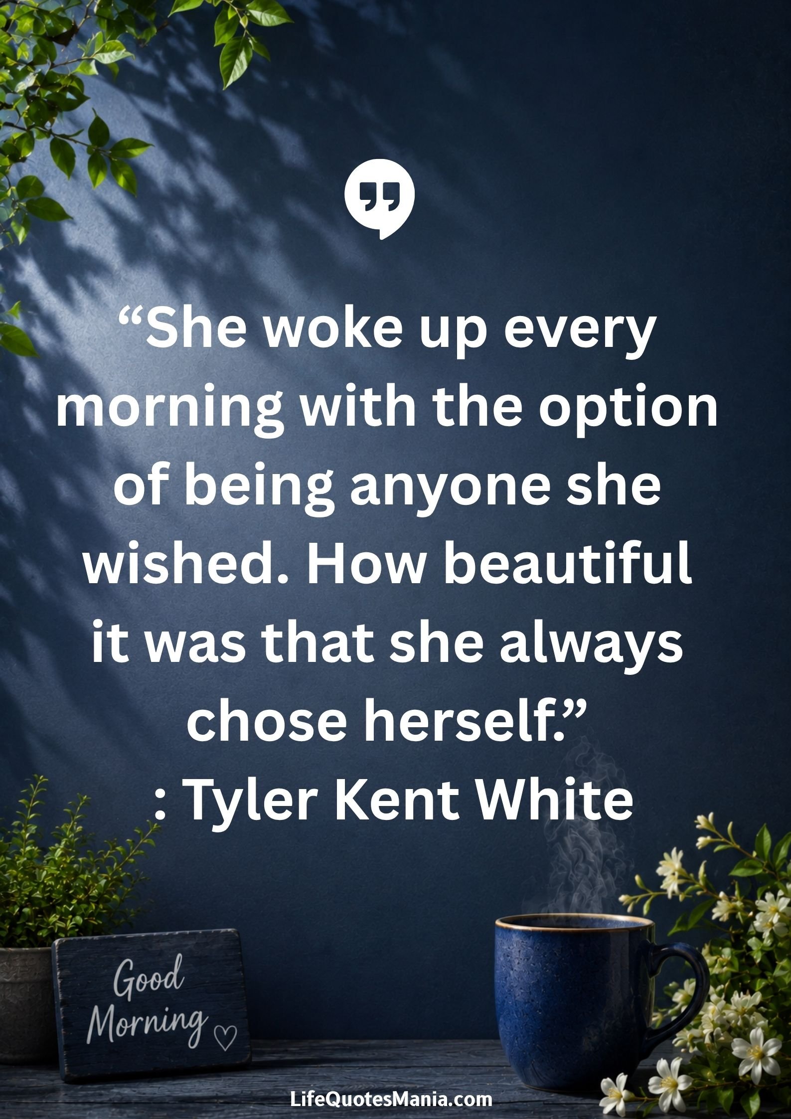 Good morning quotes and images - “She woke up every morning with the option of being anyone she wished. How beautiful it was that she always chose herself.” : Tyler Kent White