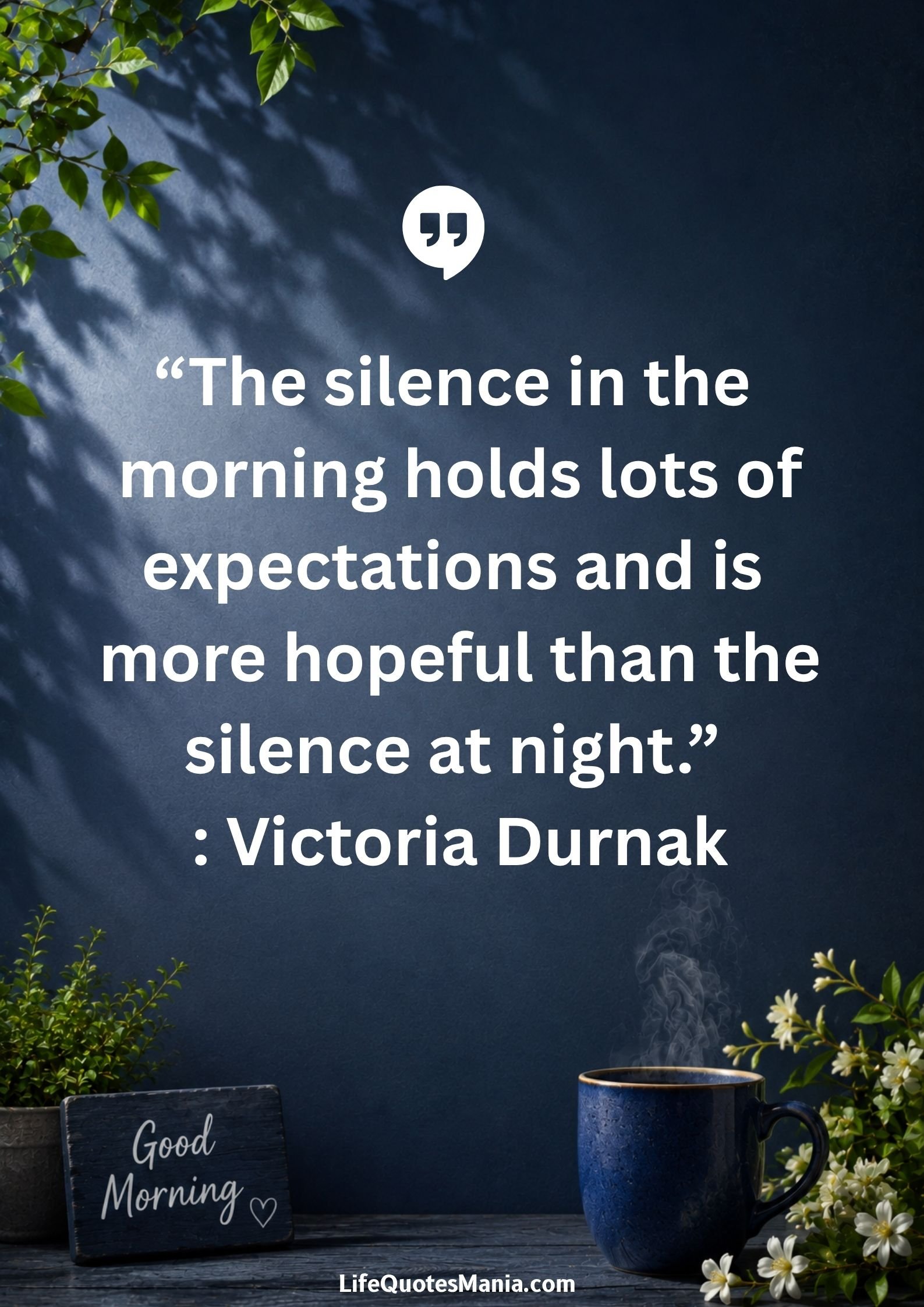 Good morning quotes and images - “The silence in the morning holds lots of expectations and is more hopeful than the silence at night.” : Victoria Durnak