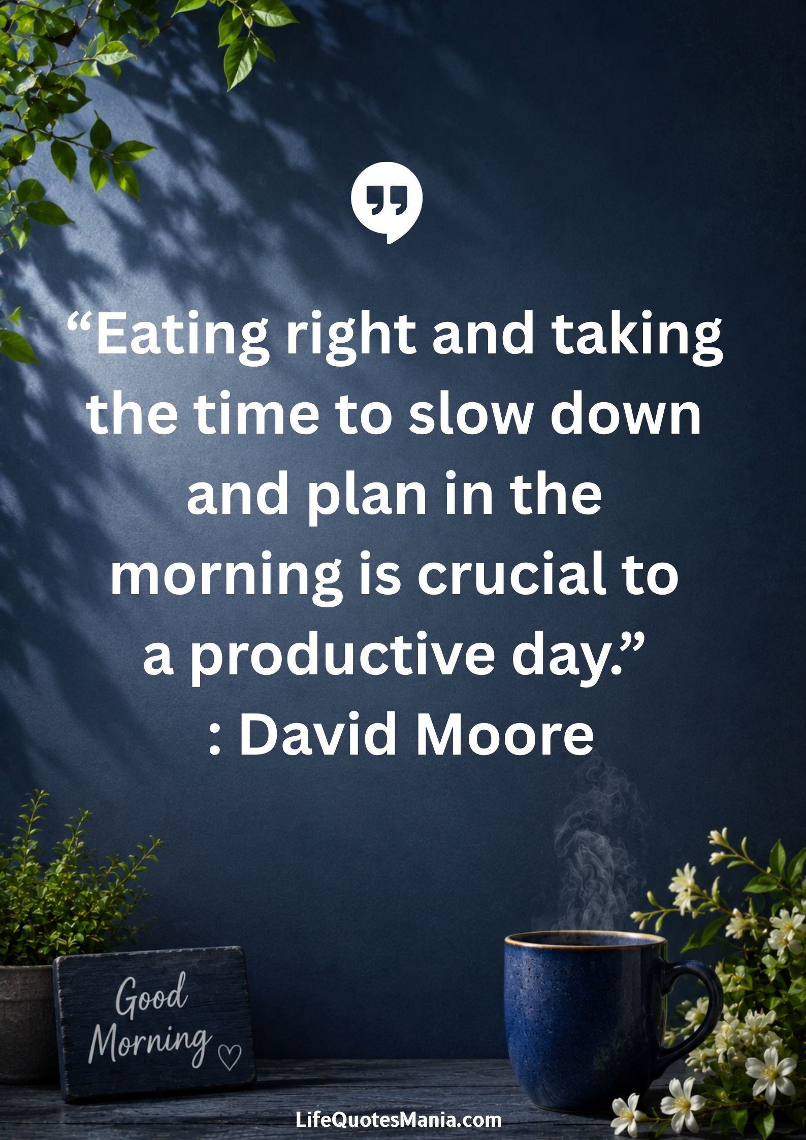 Good morning quotes and images - “Eating right and taking the time to slow down and plan in the morning is crucial to a productive day.” : David Moore