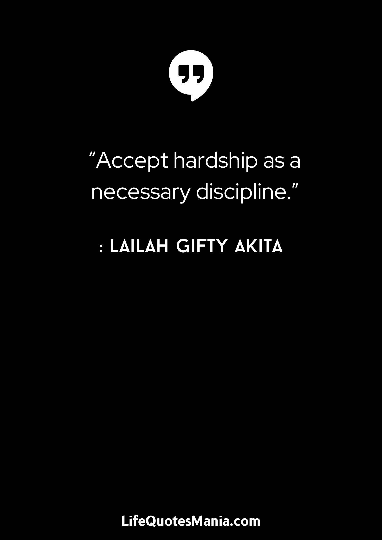 “Accept hardship as a necessary discipline.” : Lailah Gifty Akita