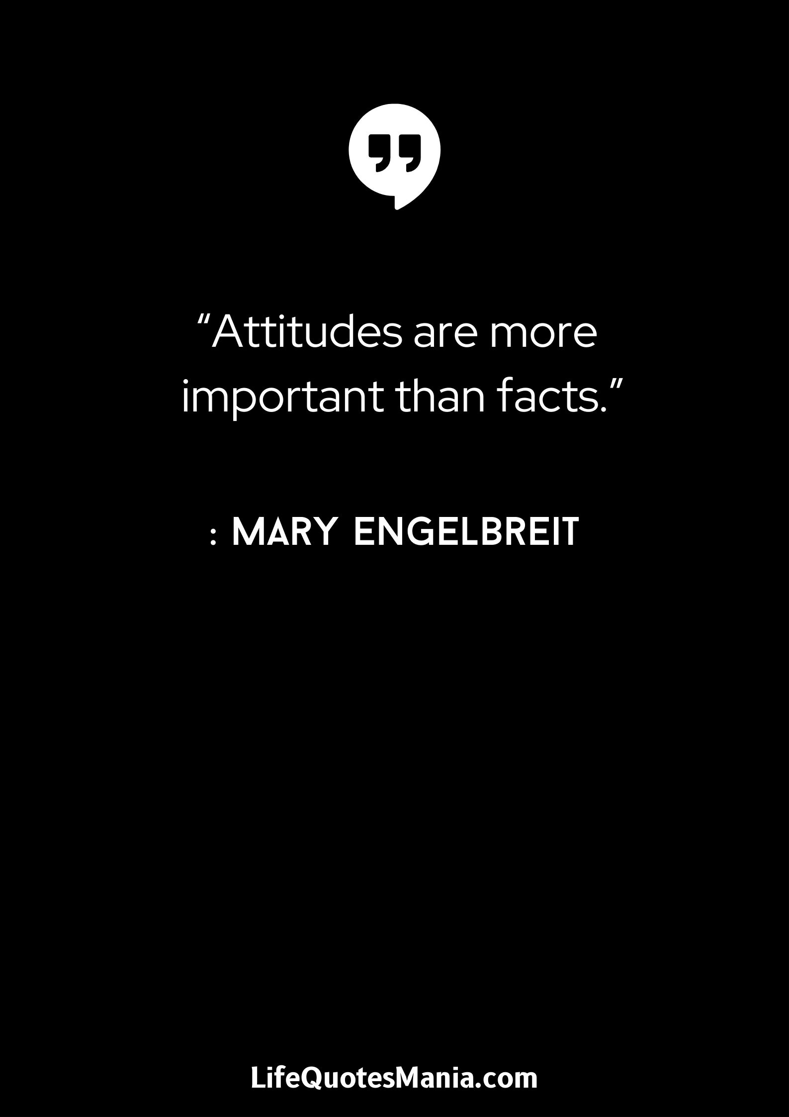 “Attitudes are more important than facts.” : Mary Engelbreit