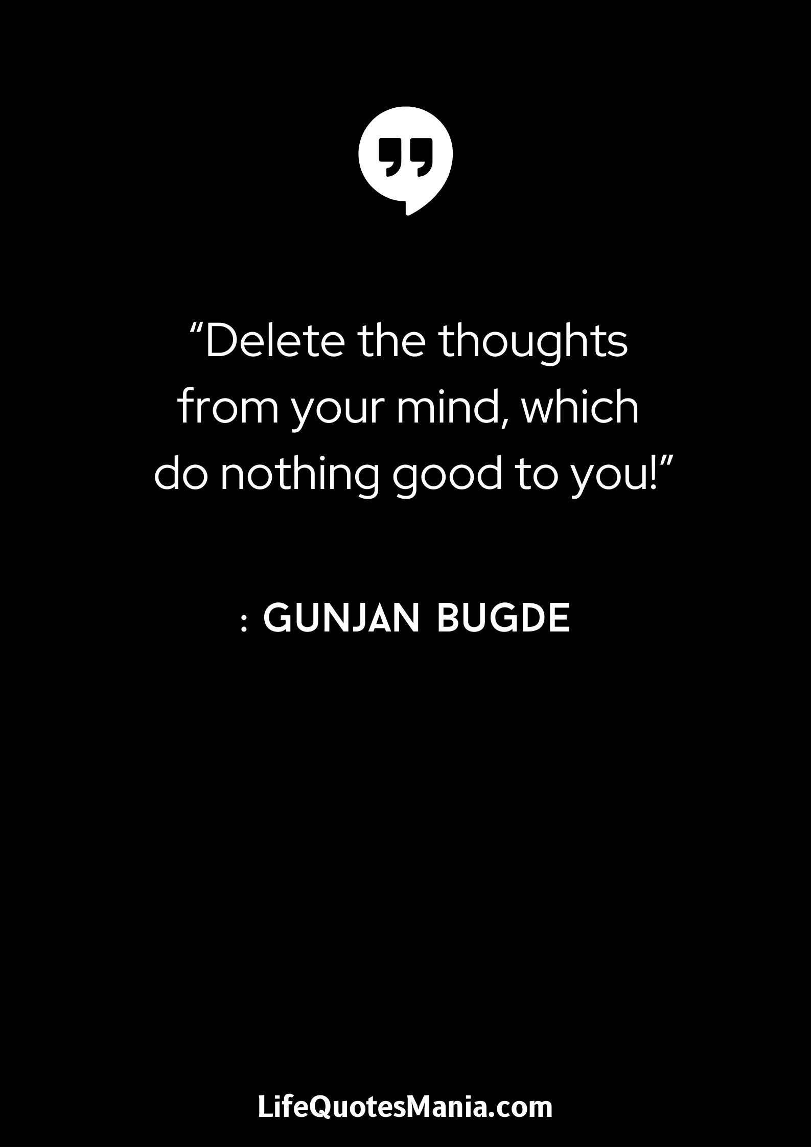 “Delete the thoughts from your mind, which do nothing good to you!” : Gunjan Bugde