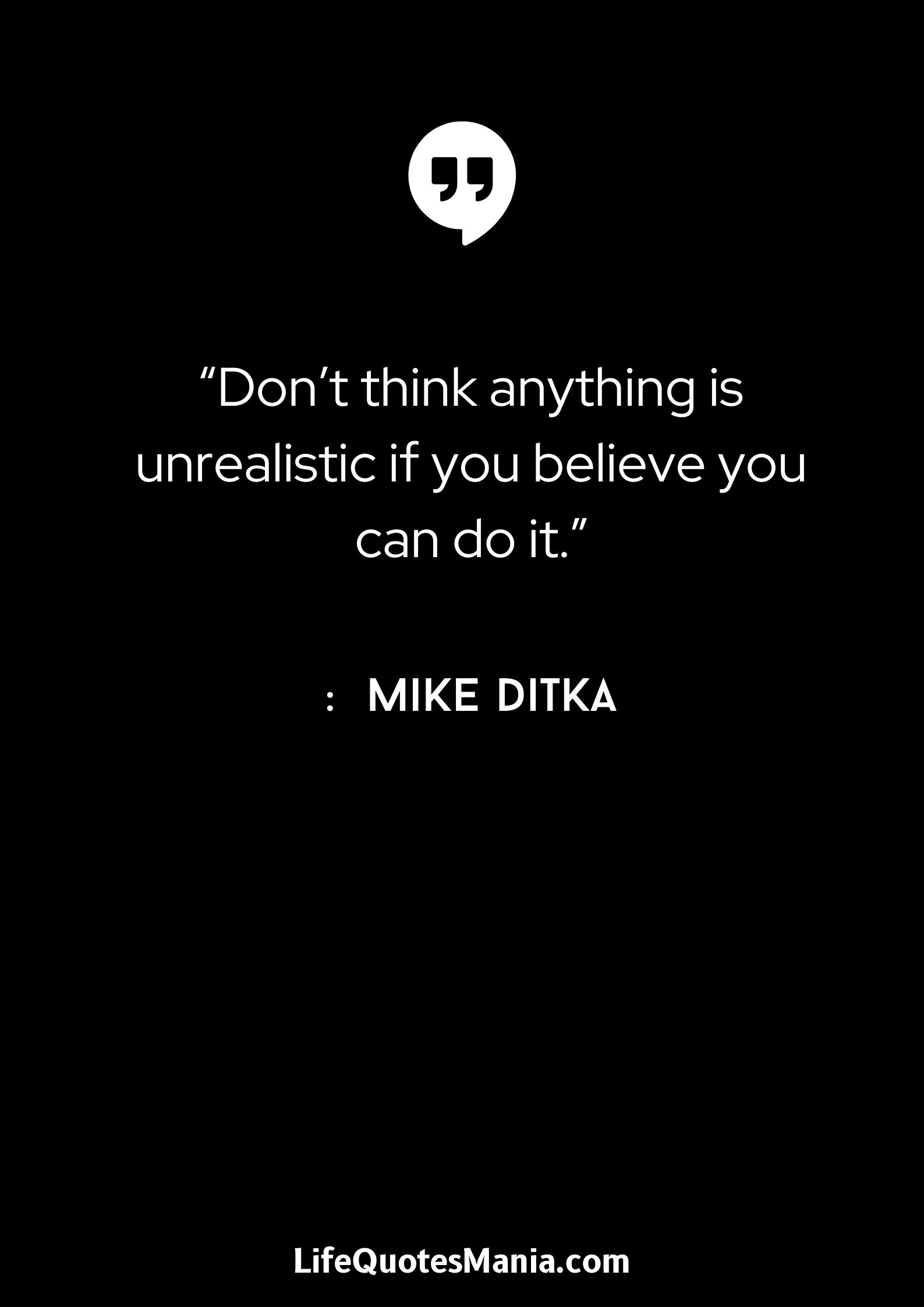 “Don’t think anything is unrealistic if you believe you can do it.” : Mike Ditka