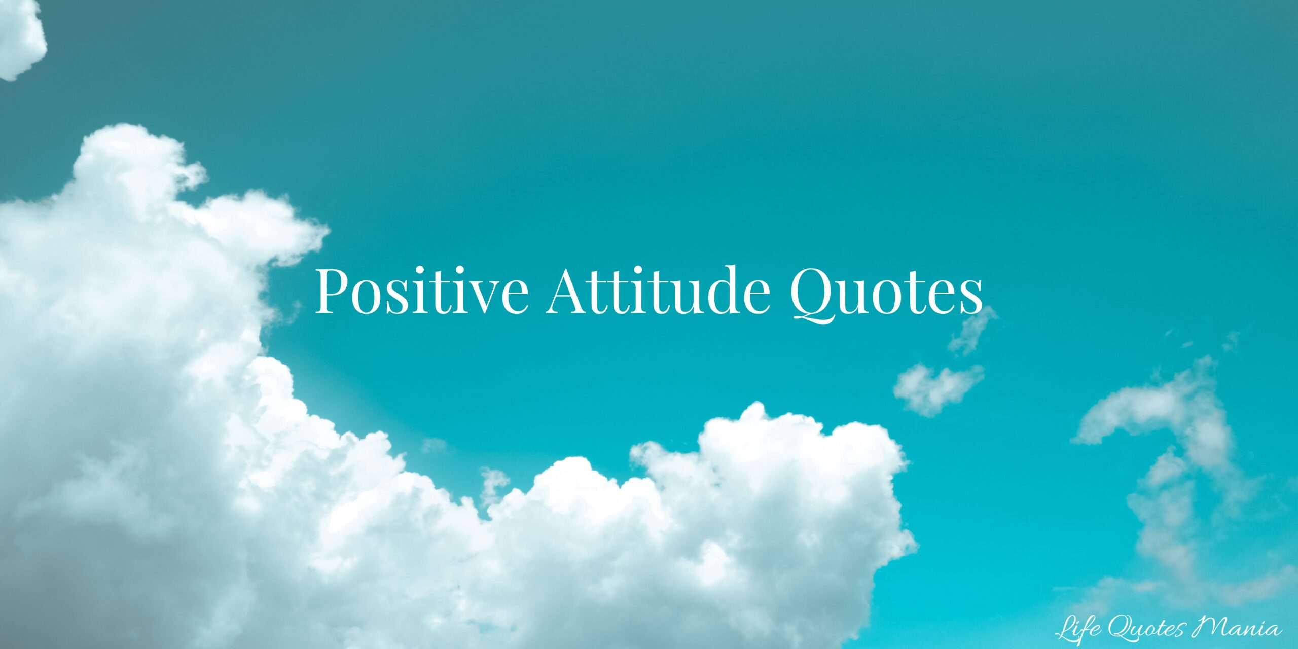 Positive Attitude Quotes to Build a Great Mindset - Life Quotes Mania