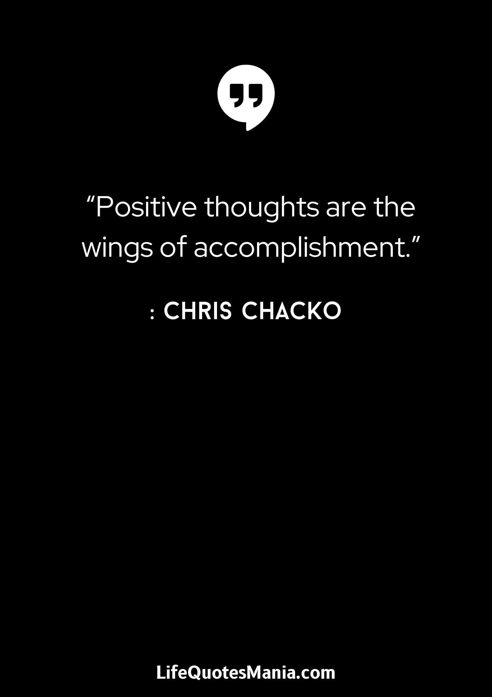 “Positive thoughts are the wings of accomplishment.” : Chris Chacko