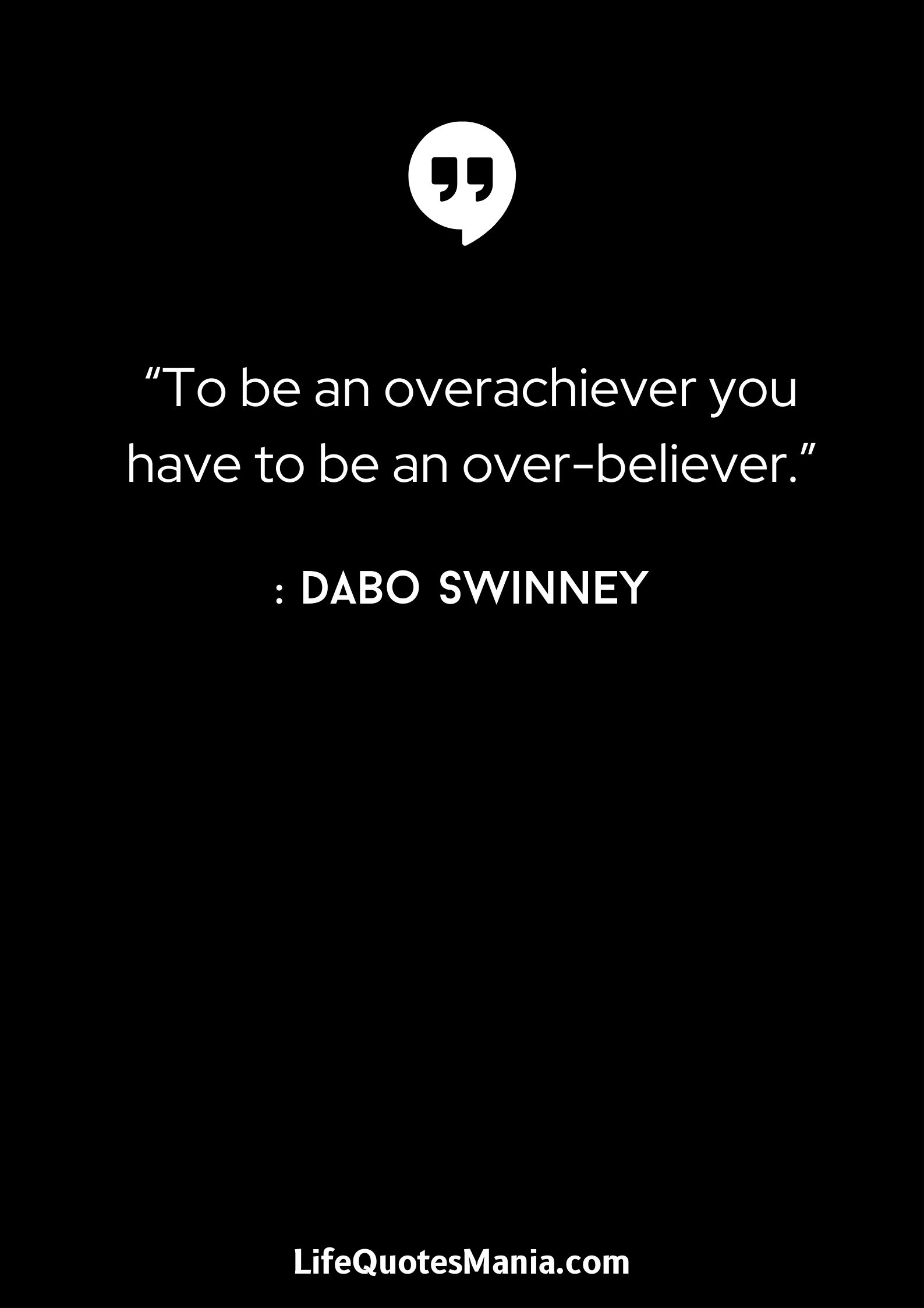 “To be an overachiever you have to be an over-believer.” : Dabo Swinney