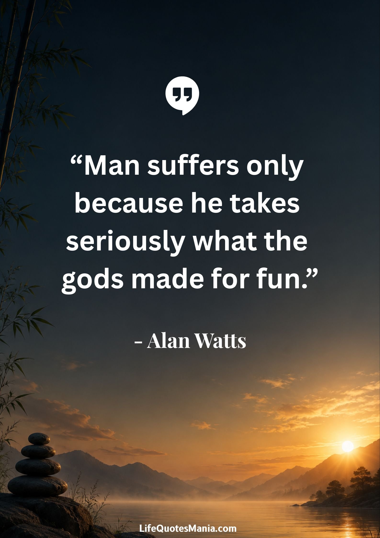 Alan Watts Quotes - “Man suffers only because he takes seriously what the gods made for fun.”