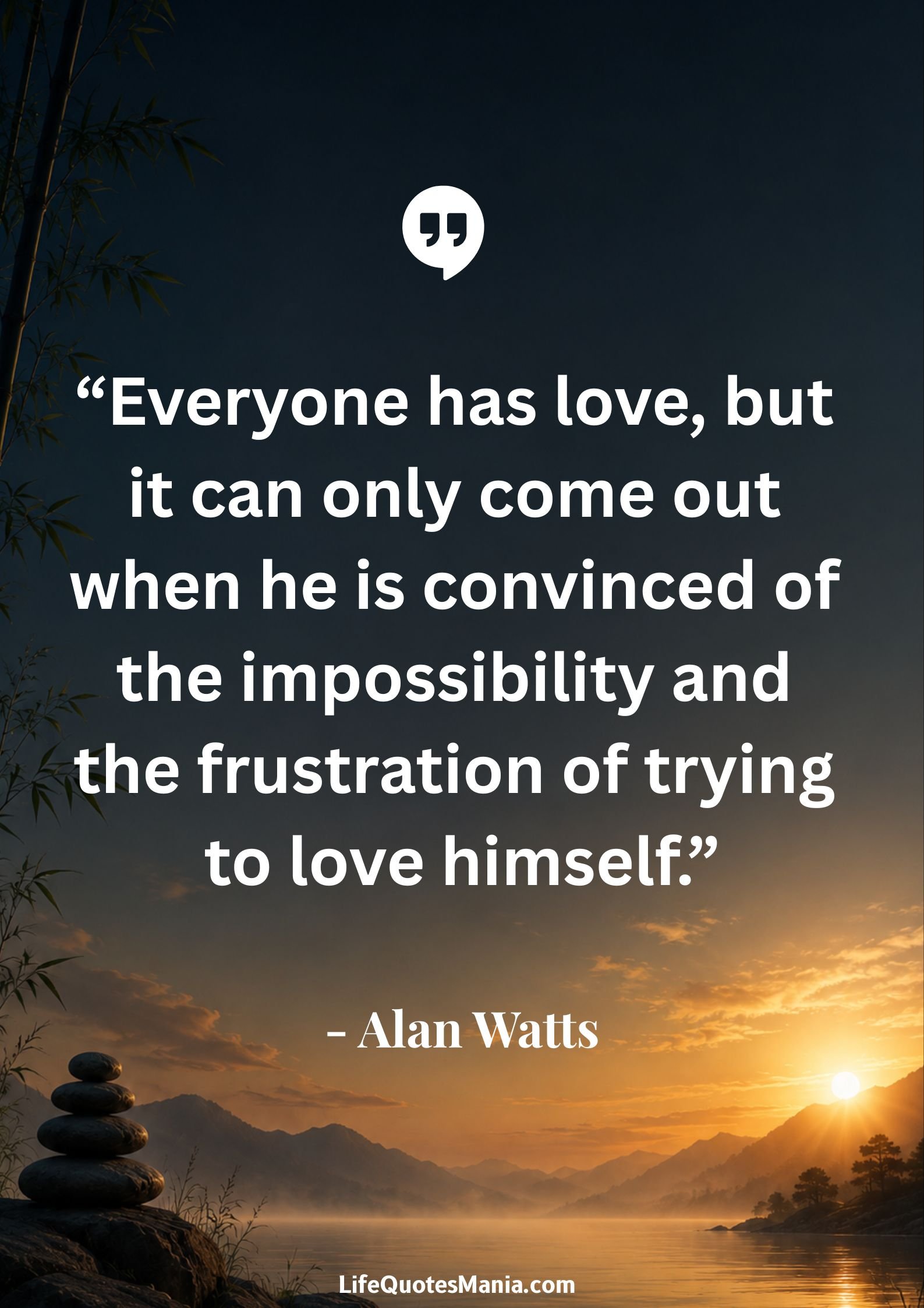 Alan Watts Quotes - “Everyone has love, but it can only come out when he is convinced of the impossibility and the frustration of trying to love himself.”