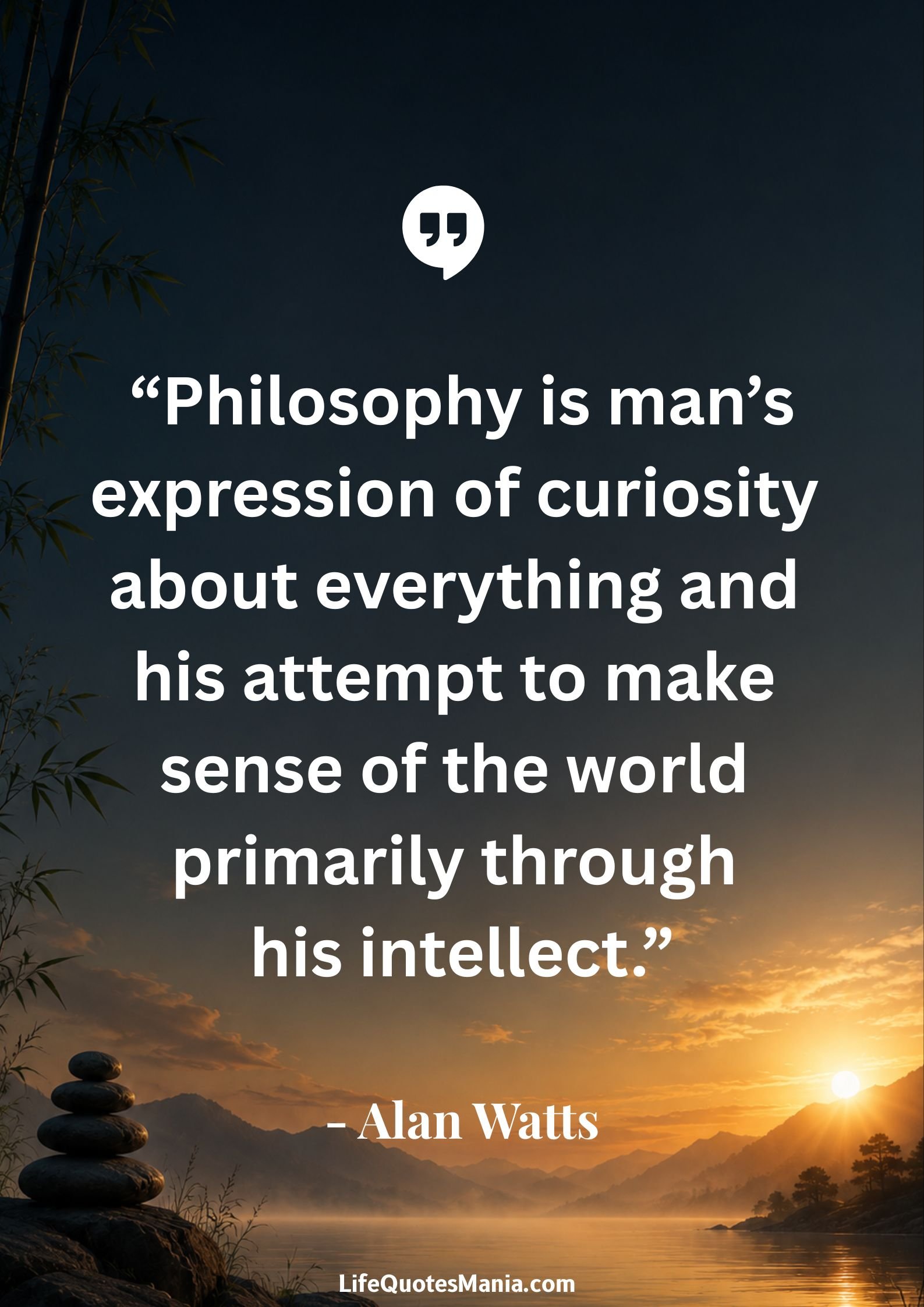 Alan Watts Quotes - “Philosophy is man’s expression of curiosity about everything and his attempt to make sense of the world primarily through his intellect.”