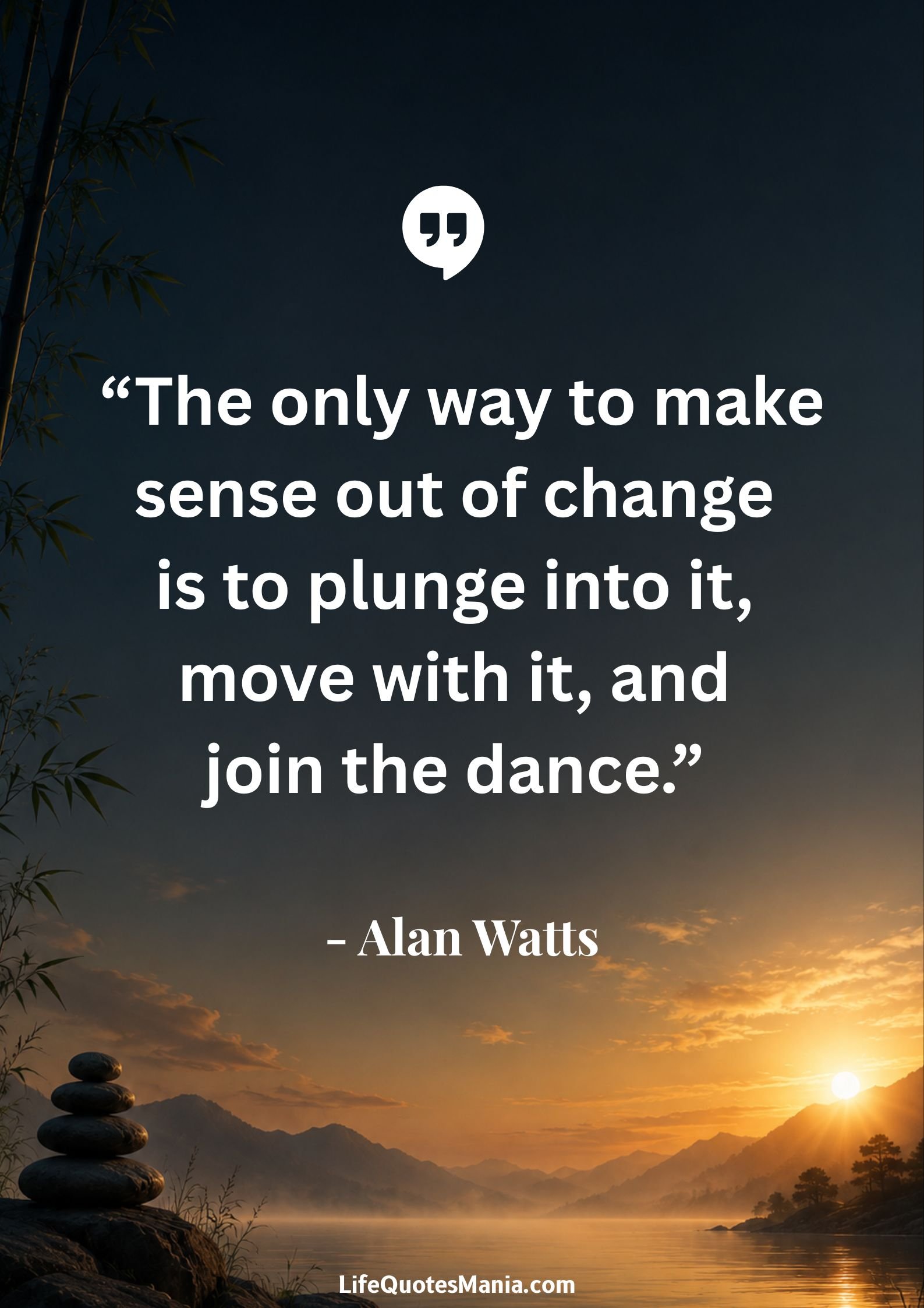Alan Watts Quotes - “The only way to make sense out of change is to plunge into it, move with it, and join the dance.”