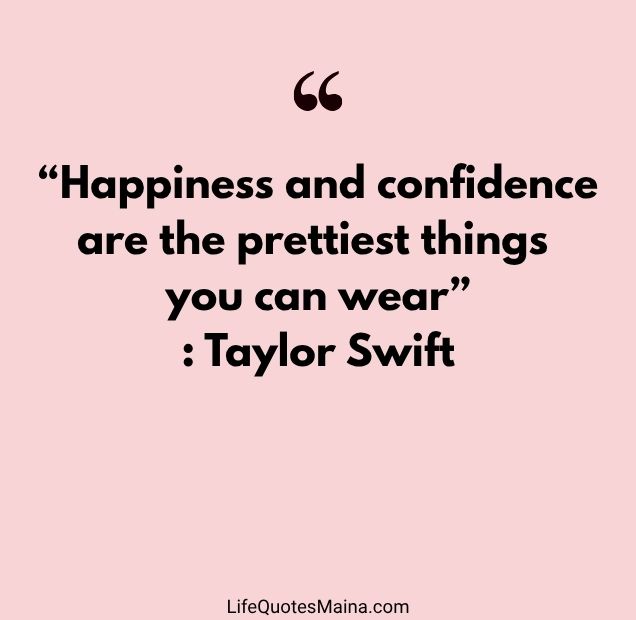 “Happiness and confidence are the prettiest things you can wear” : Taylor Swift