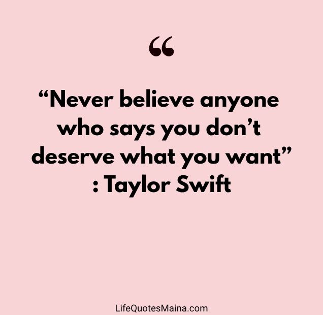 “Never believe anyone who says you don’t deserve what you want” : Taylor Swift