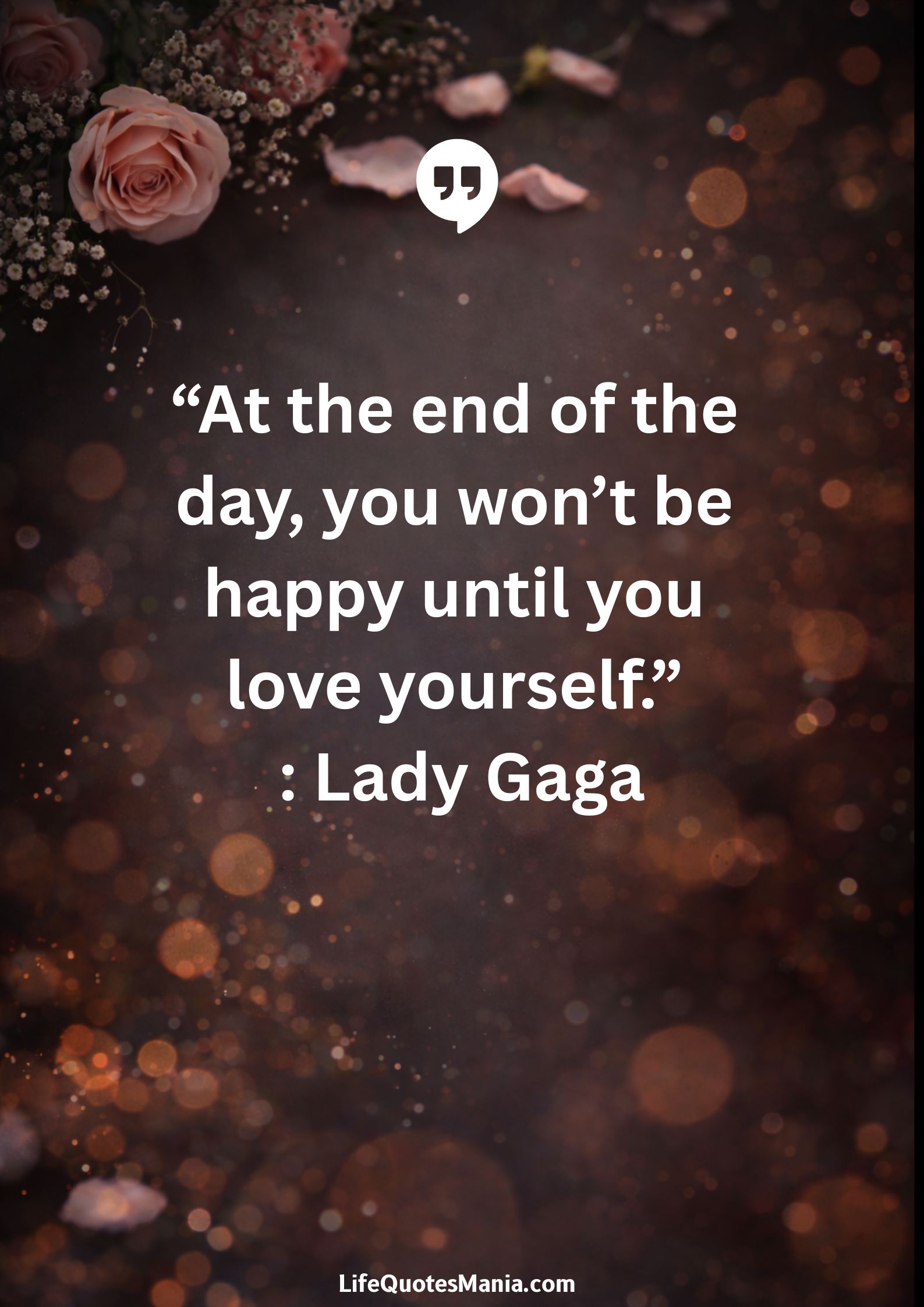 “At the end of the day, you won’t be happy until you love yourself.” : Lady Gaga