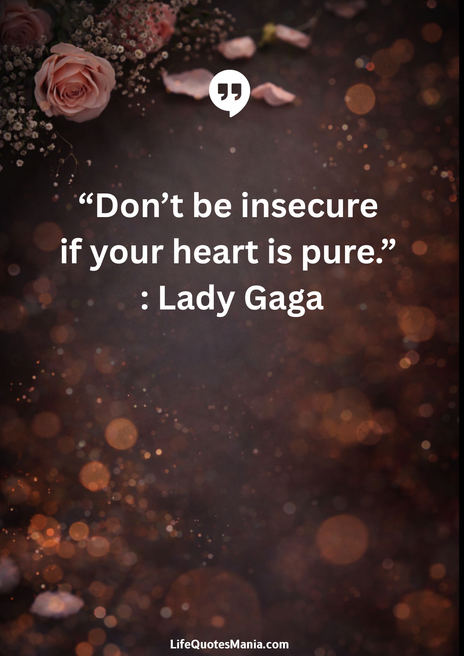 “Don’t be insecure if your heart is pure.” : Lady Gaga