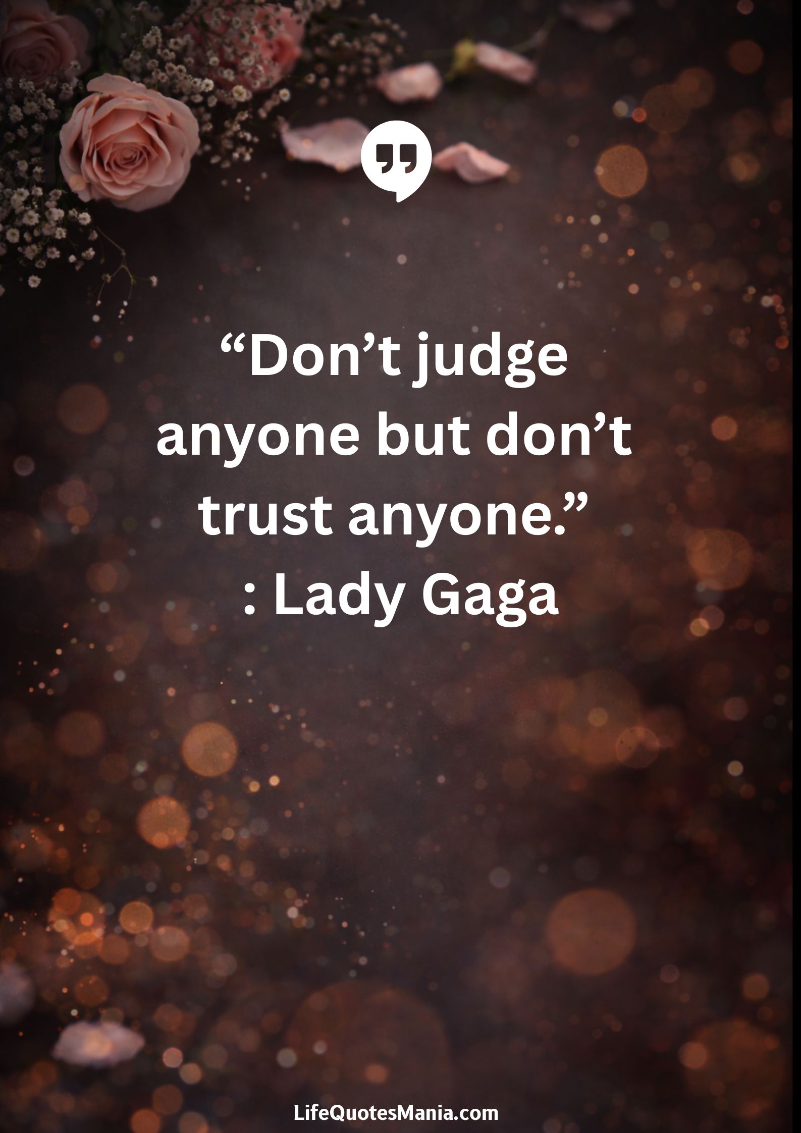“Don’t judge anyone but don’t trust anyone.” : Lady Gaga