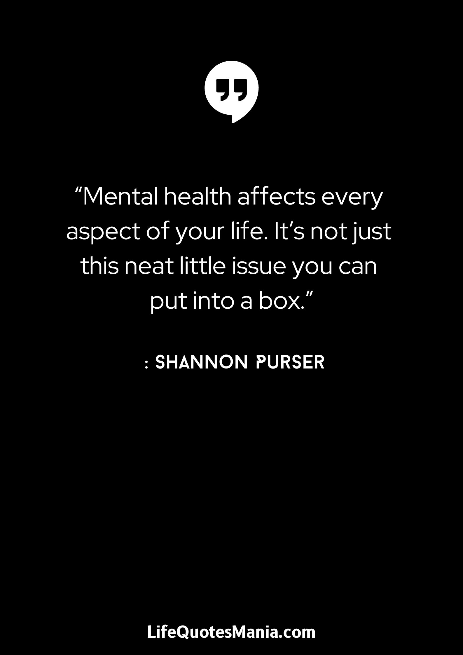 “Mental health affects every aspect of your life. It’s not just this neat little issue you can put into a box.” : Shannon Purser