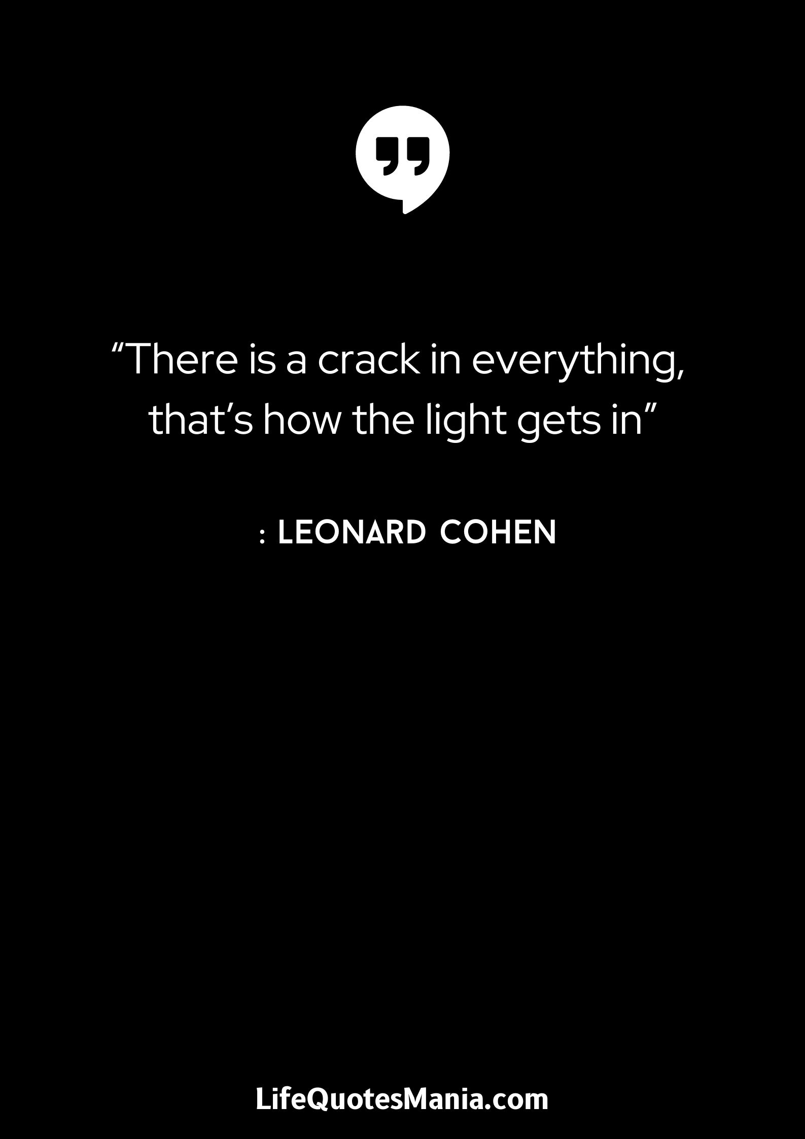 “There is a crack in everything, that’s how the light gets in” : Leonard Cohen