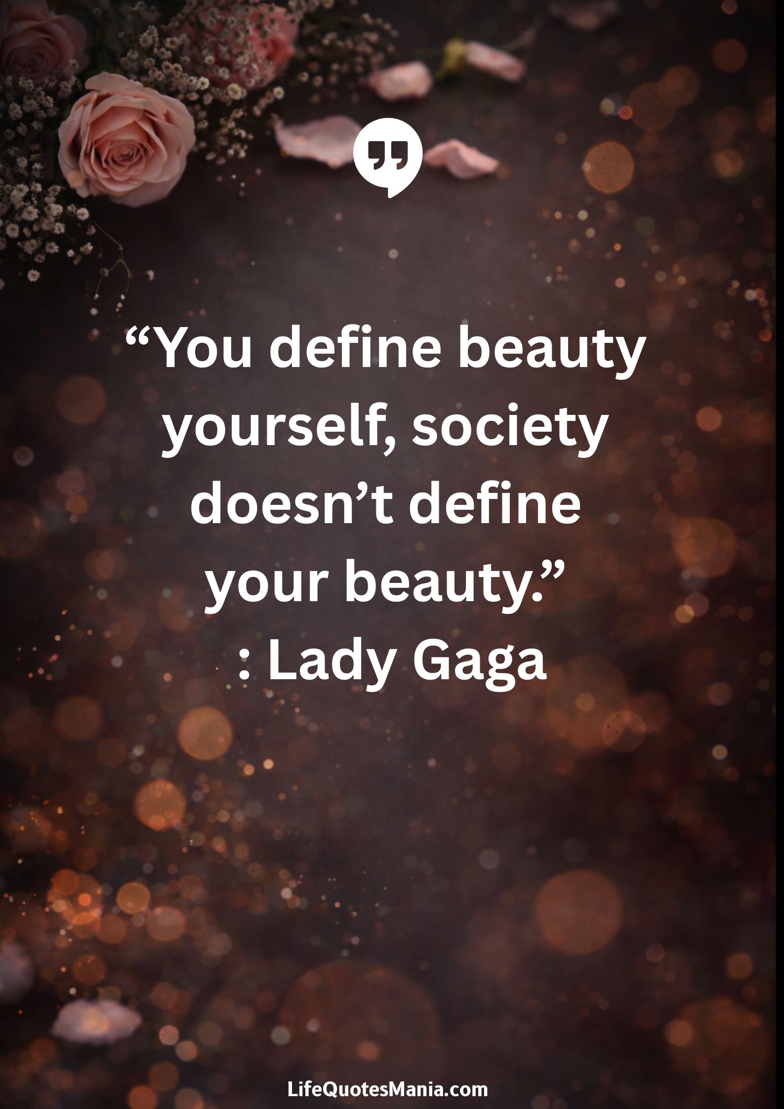 “You define beauty yourself, society doesn’t define your beauty.” : Lady Gaga