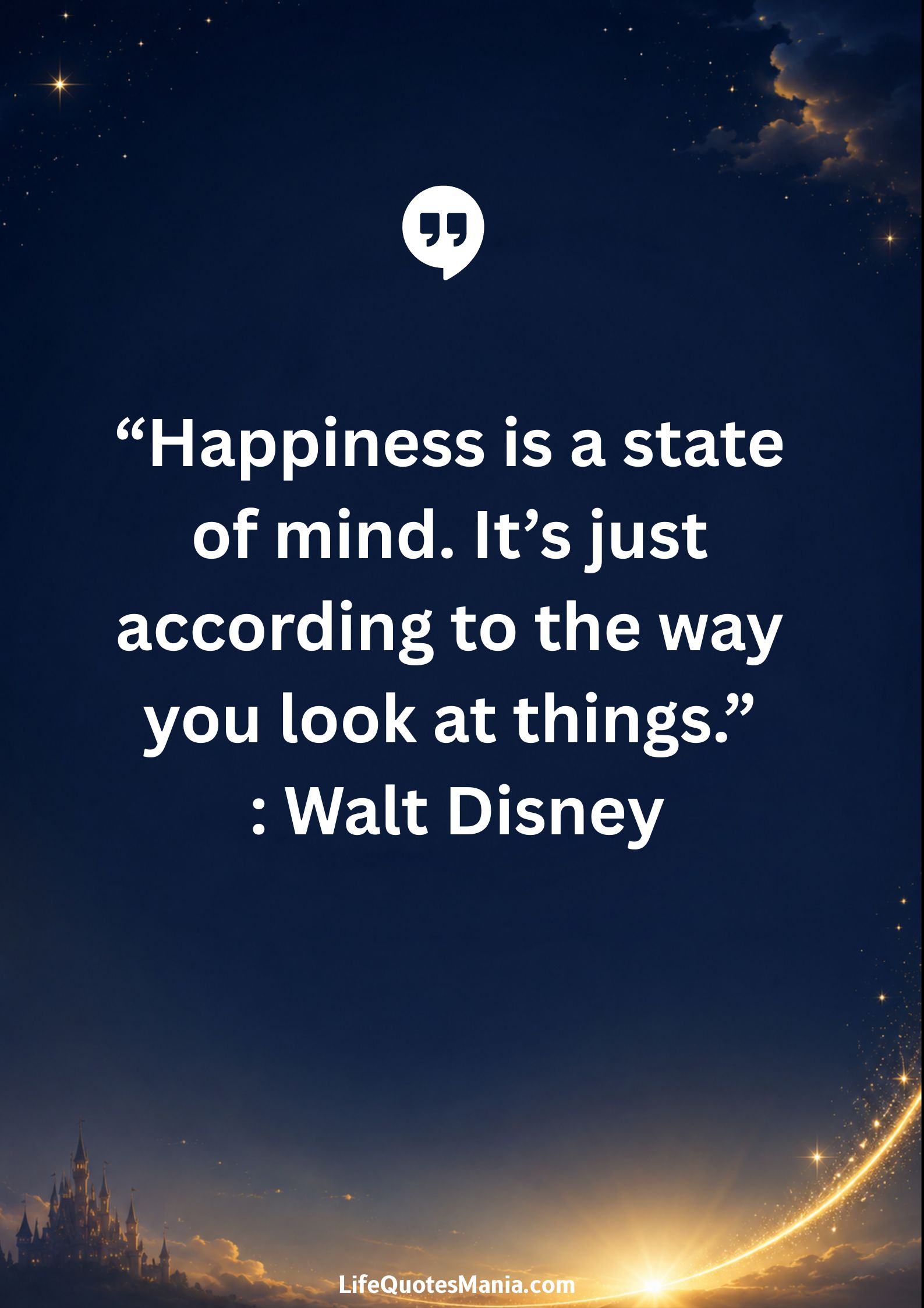 Walt Disney Quotes - “Happiness is a state of mind. It’s just according to the way you look at things.”