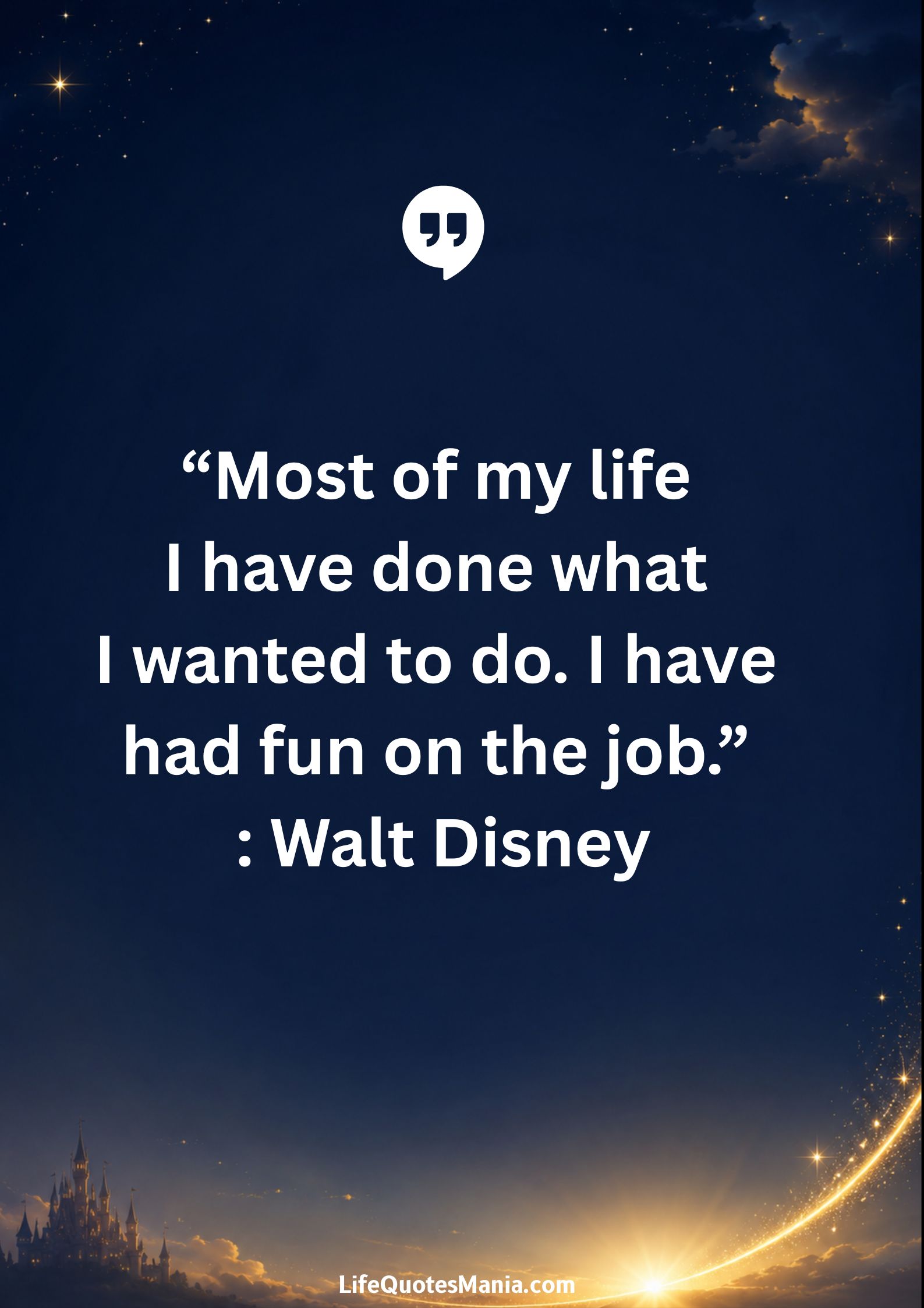 Walt Disney Quotes - “Most of my life I have done what I wanted to do. I have had fun on the job.”