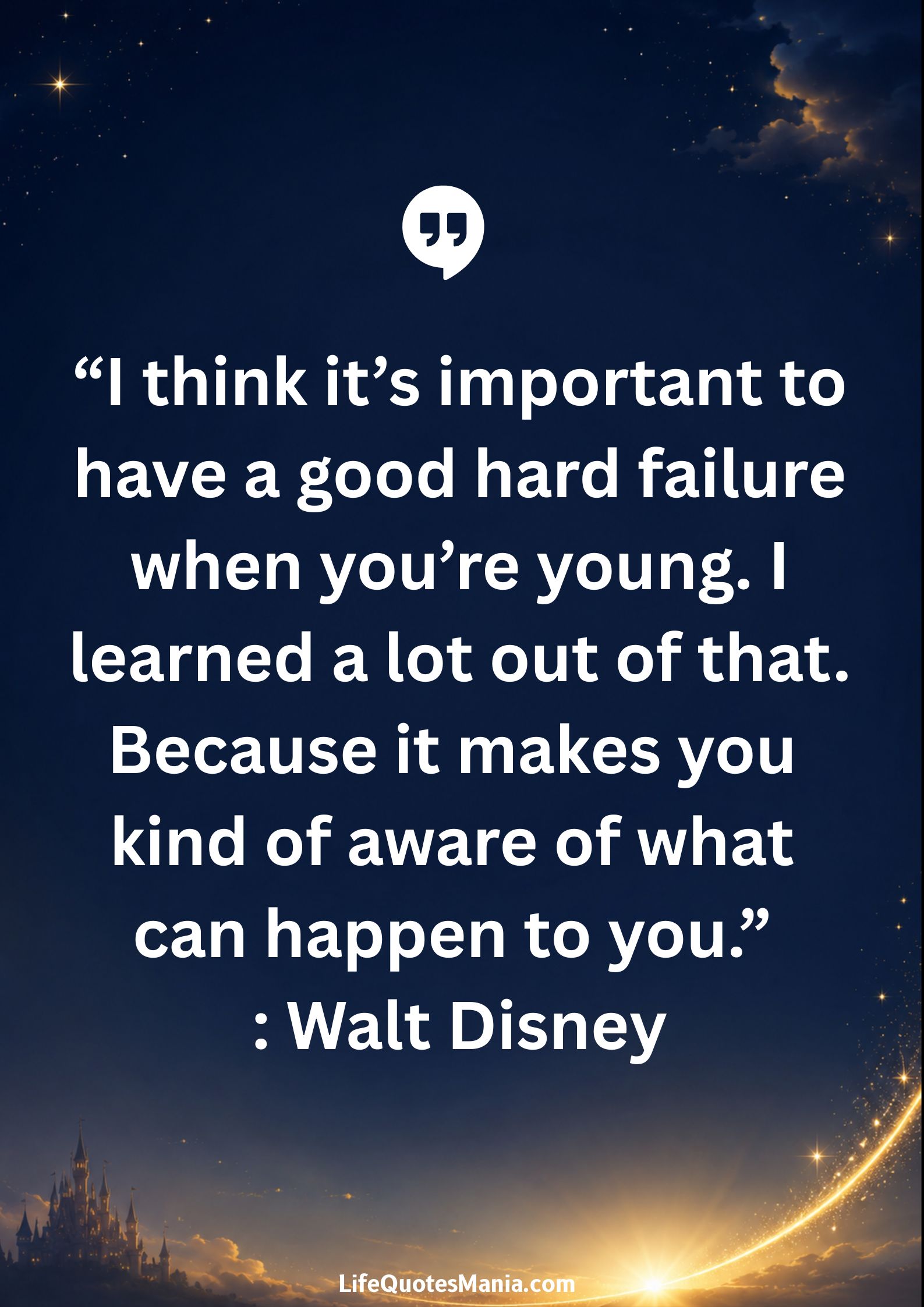 Walt Disney Quotes - “I think it’s important to have a good hard failure when you’re young. I learned a lot out of that. Because it makes you kind of aware of what can happen to you.”