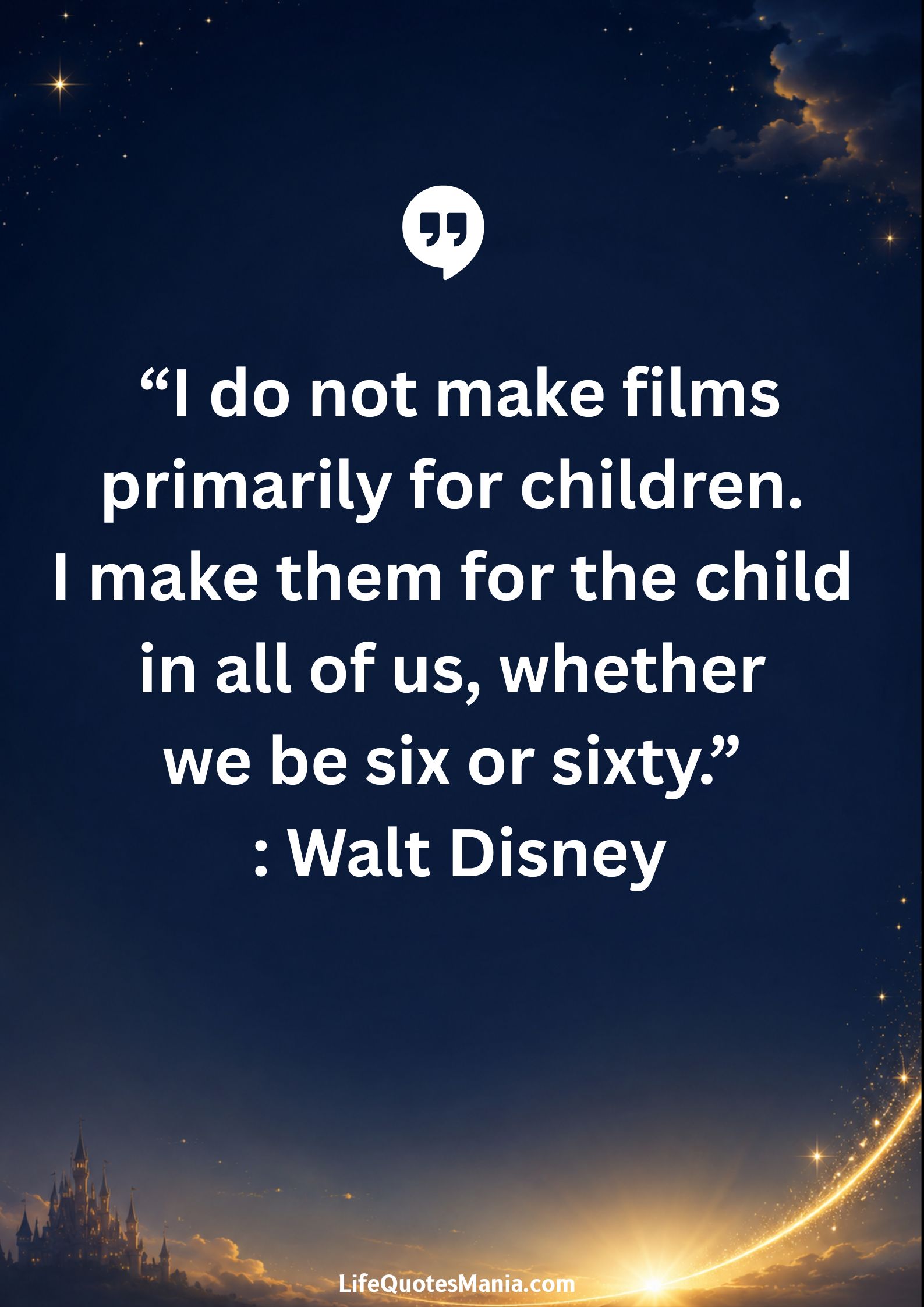 Walt Disney Quotes - “I do not make films primarily for children. I make them for the child in all of us, whether we be six or sixty.”