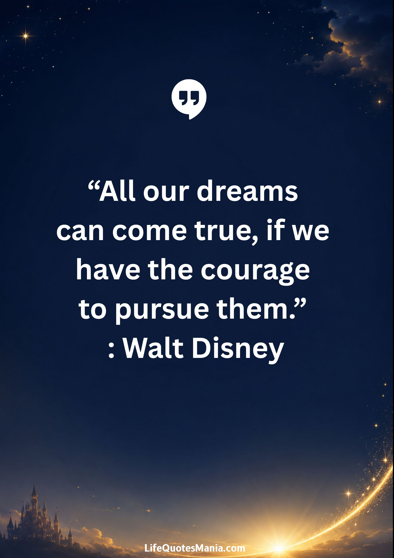 Walt Disney Quotes - "All our dreams can come true, if we have the courage to pursue them."