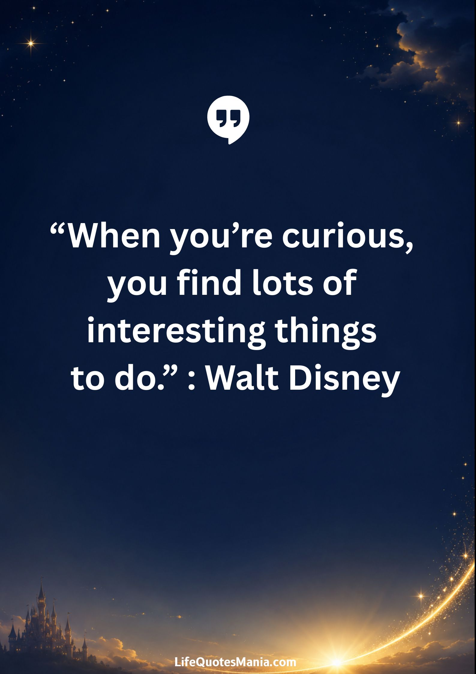 Walt Disney Quotes - "When you’re curious, you find lots of interesting things to do."