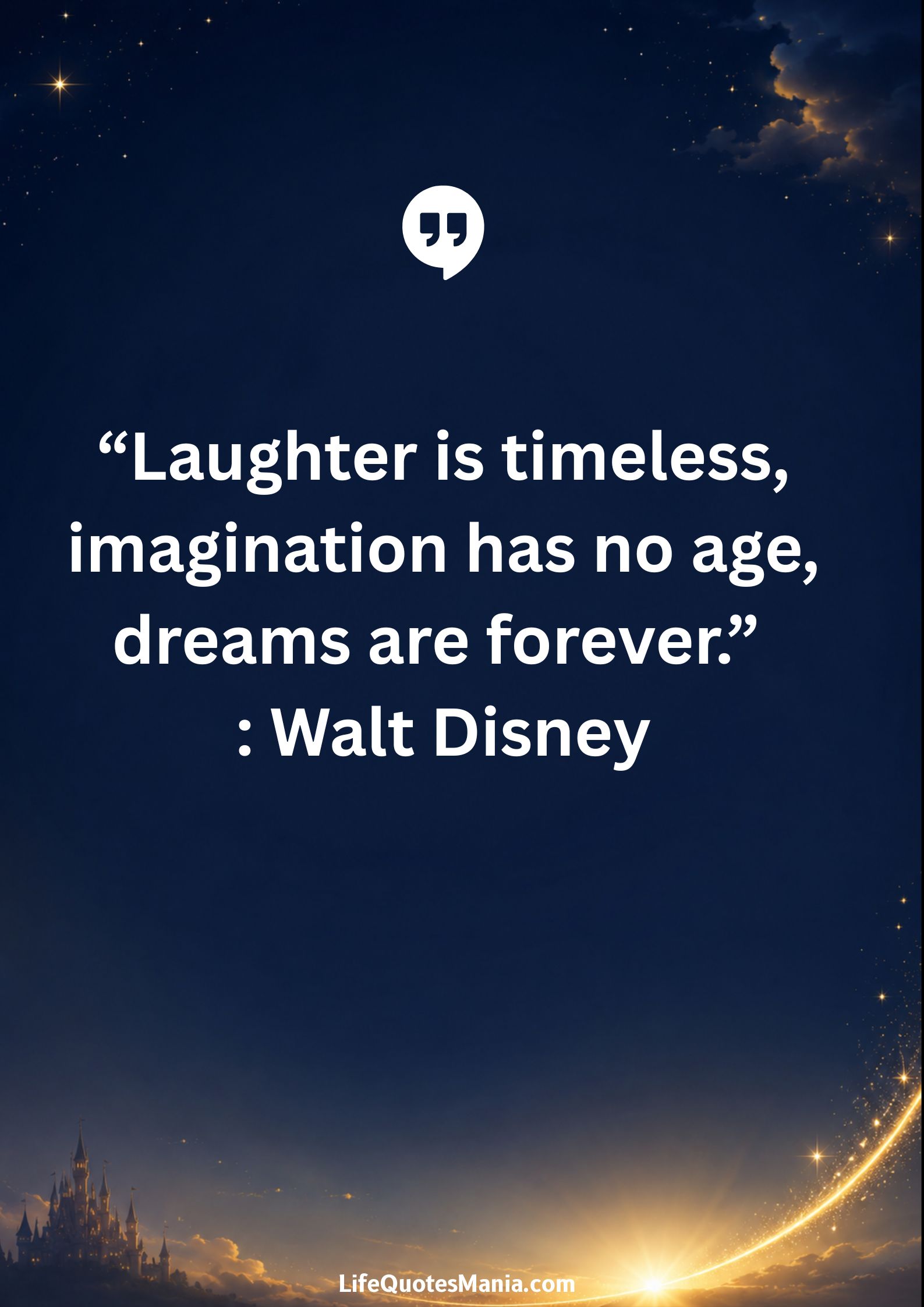 Walt Disney Quotes - “Laughter is timeless, imagination has no age, dreams are forever.”