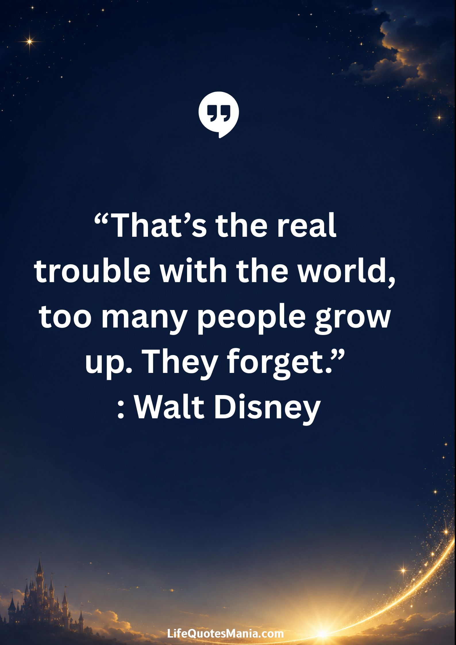 Walt Disney Quotes - “That’s the real trouble with the world, too many people grow up. They forget.”
