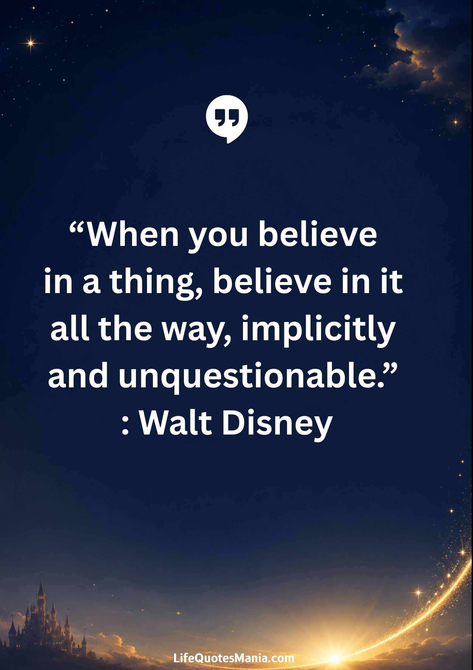 Walt Disney Quotes - “When you believe in a thing, believe in it all the way, implicitly and unquestionable.”