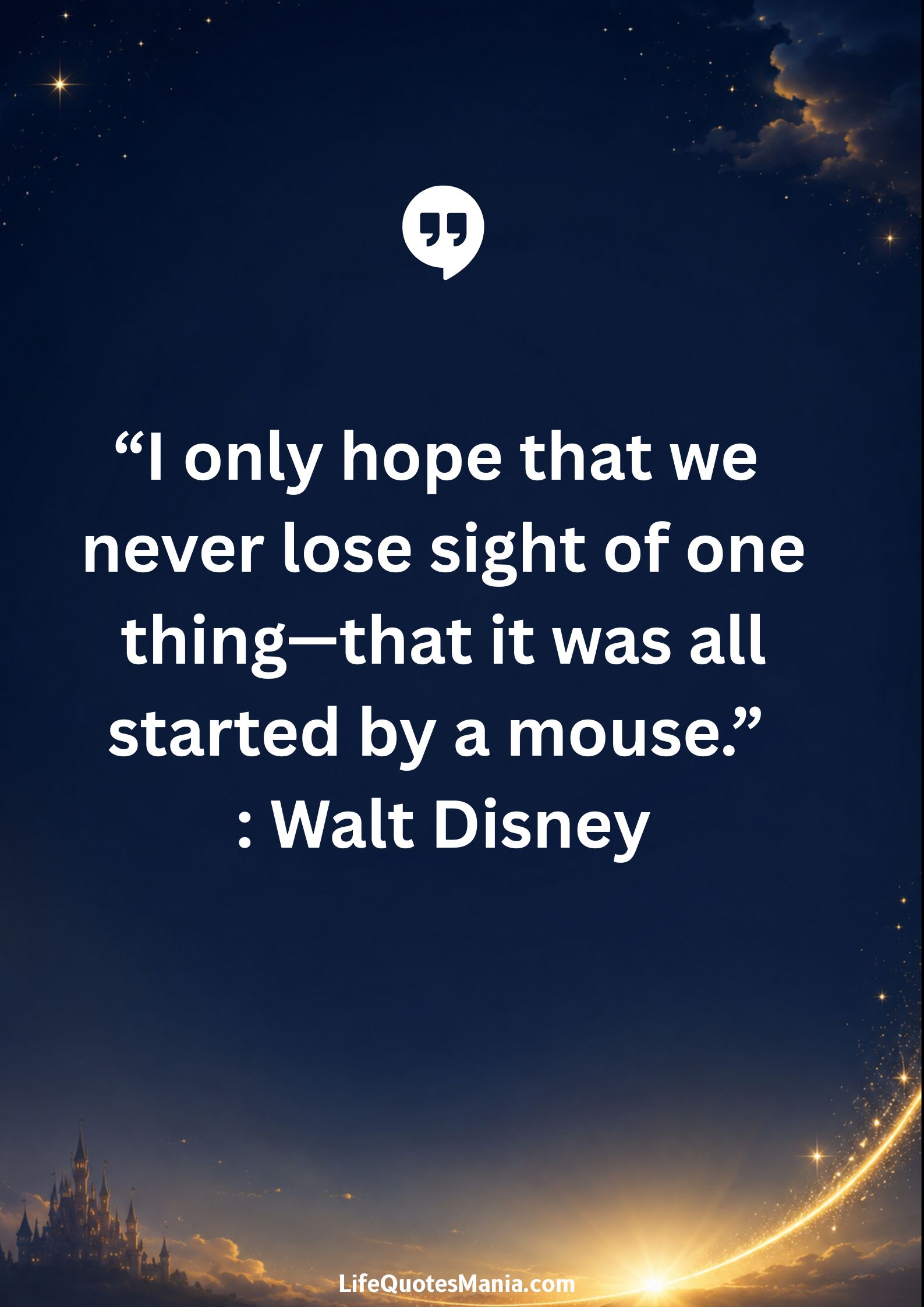 Walt Disney Quotes - “I only hope that we never lose sight of one thing—that it was all started by a mouse.”
