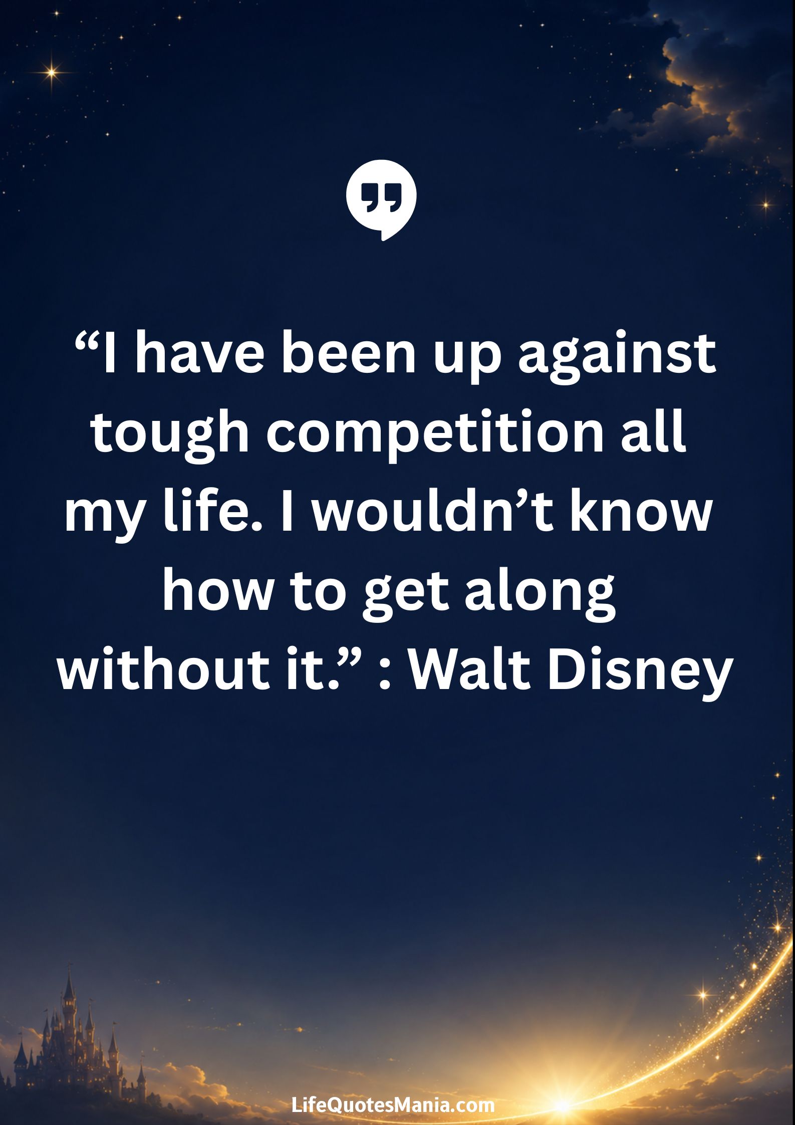 Walt Disney Quotes - “I have been up against tough competition all my life. I wouldn’t know how to get along without it.”