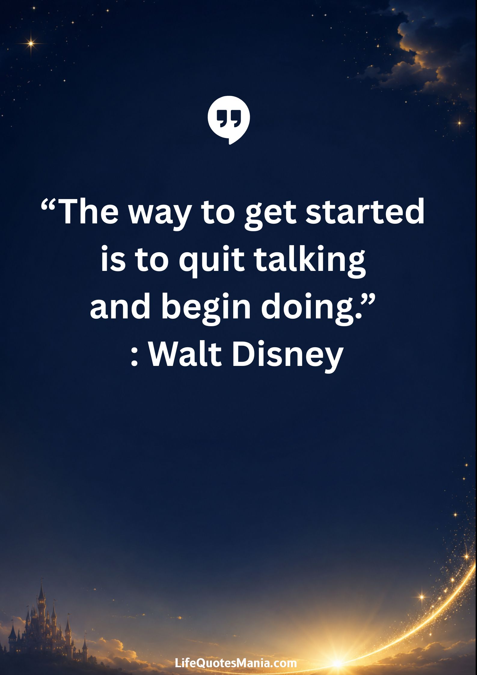 Walt Disney Quotes - “The way to get started is to quit talking and begin doing.”