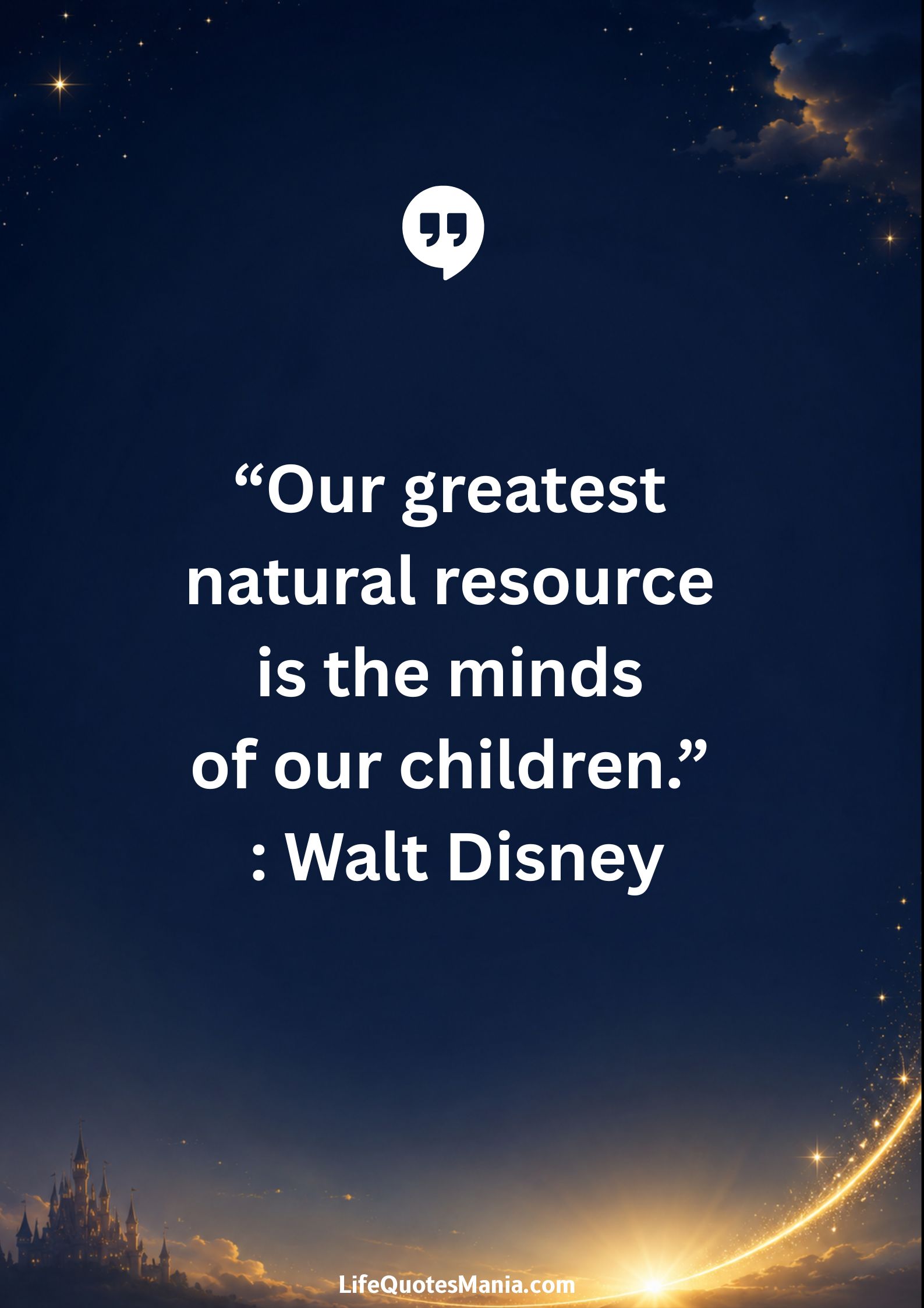Walt Disney Quotes - “Our greatest natural resource is the minds of our children.”
