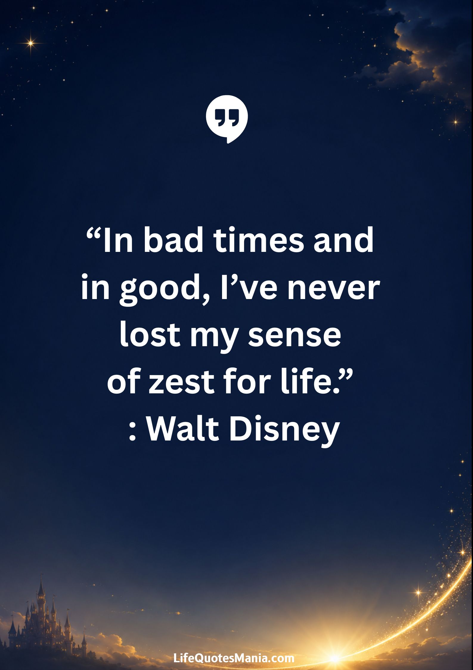 Walt Disney Quotes - “In bad times and in good, I’ve never lost my sense of zest for life.”