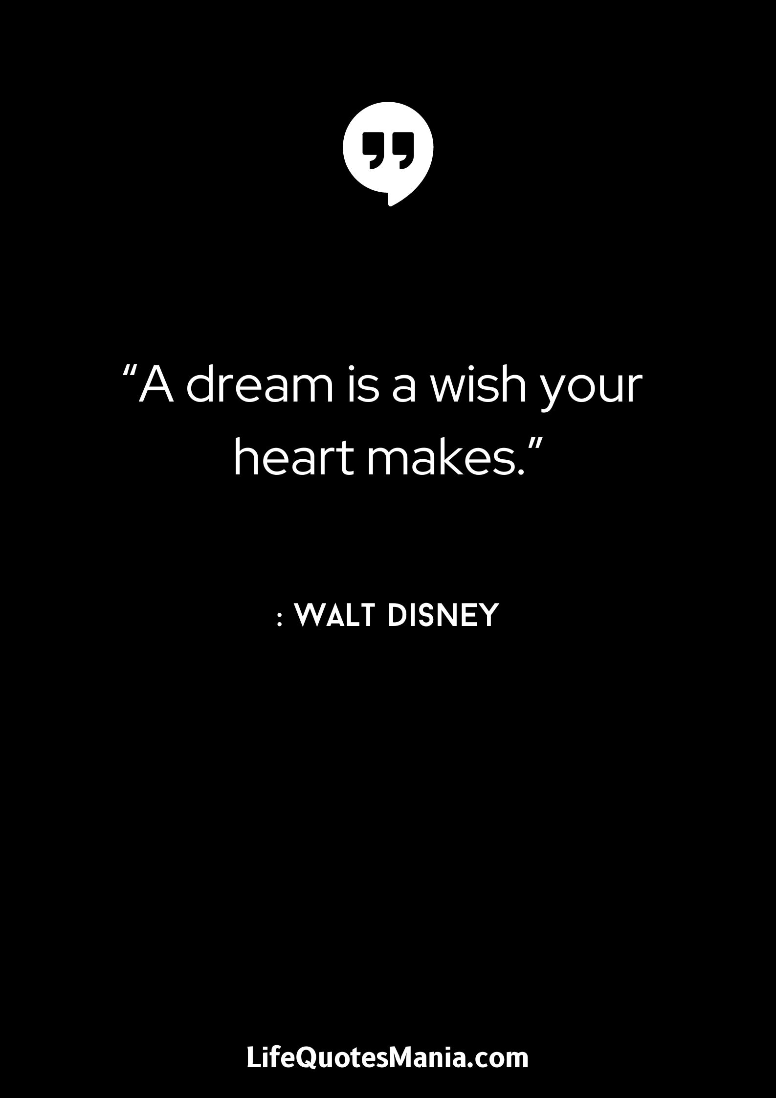 “A dream is a wish your heart makes.” : Walt Disney