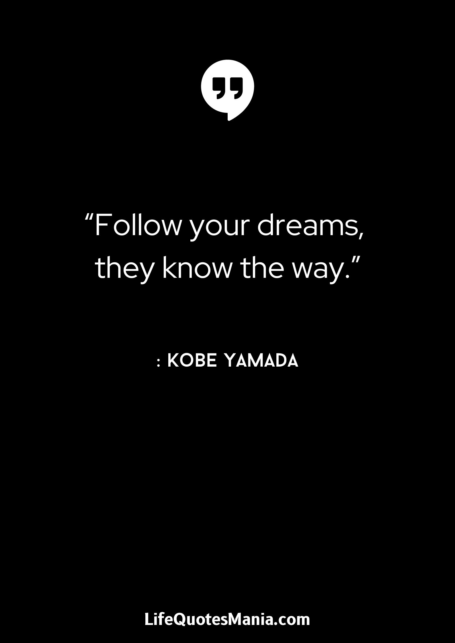 “Follow your dreams, they know the way.” : Kobe Yamada