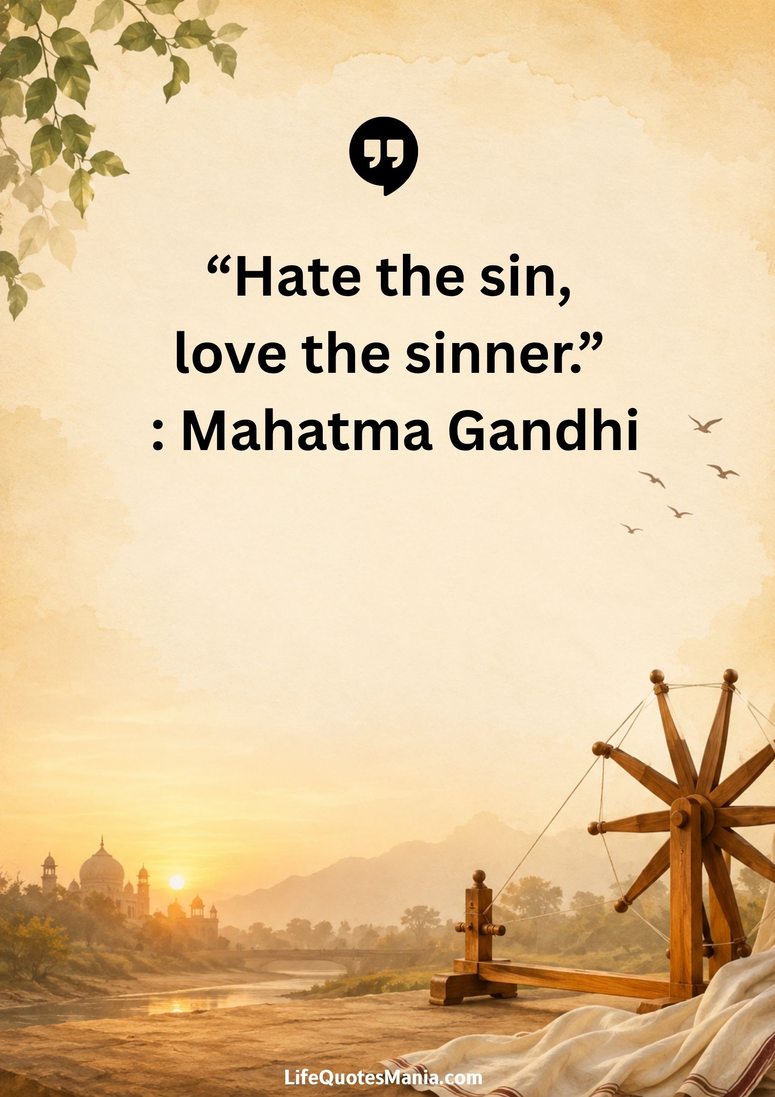 “Hate the sin, love the sinner.” : Mahatma Gandhi