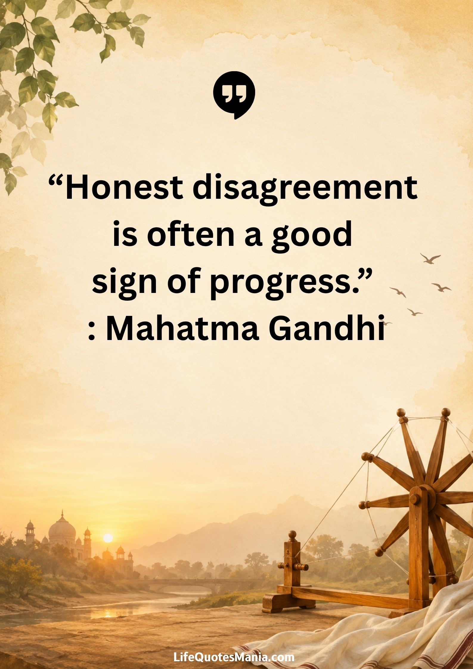 “Honest disagreement is often a good sign of progress.” : Mahatma Gandhi